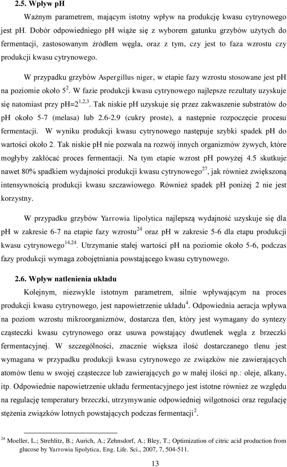 W przypadku grzybów Aspergillus niger, w etapie fazy wzrostu stosowane jest ph na poziomie około 5 2. W fazie produkcji kwasu cytrynowego najlepsze rezultaty uzyskuje się natomiast przy ph=2 1,2,3.