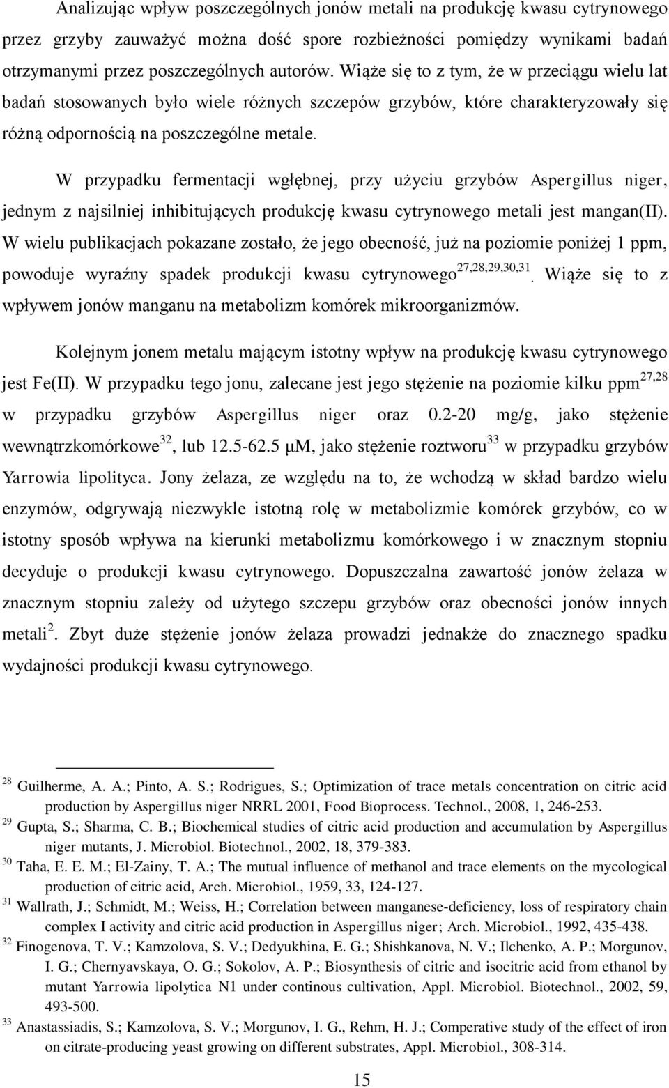 W przypadku fermentacji wgłębnej, przy użyciu grzybów Aspergillus niger, jednym z najsilniej inhibitujących produkcję kwasu cytrynowego metali jest mangan(ii).