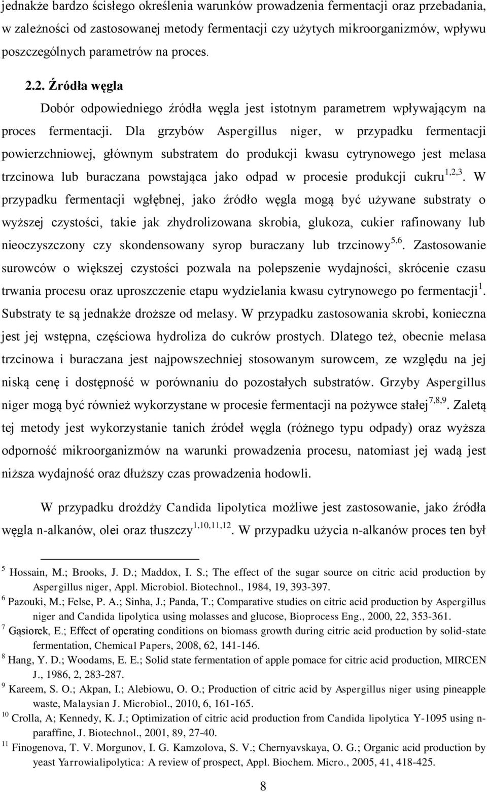 Dla grzybów Aspergillus niger, w przypadku fermentacji powierzchniowej, głównym substratem do produkcji kwasu cytrynowego jest melasa trzcinowa lub buraczana powstająca jako odpad w procesie