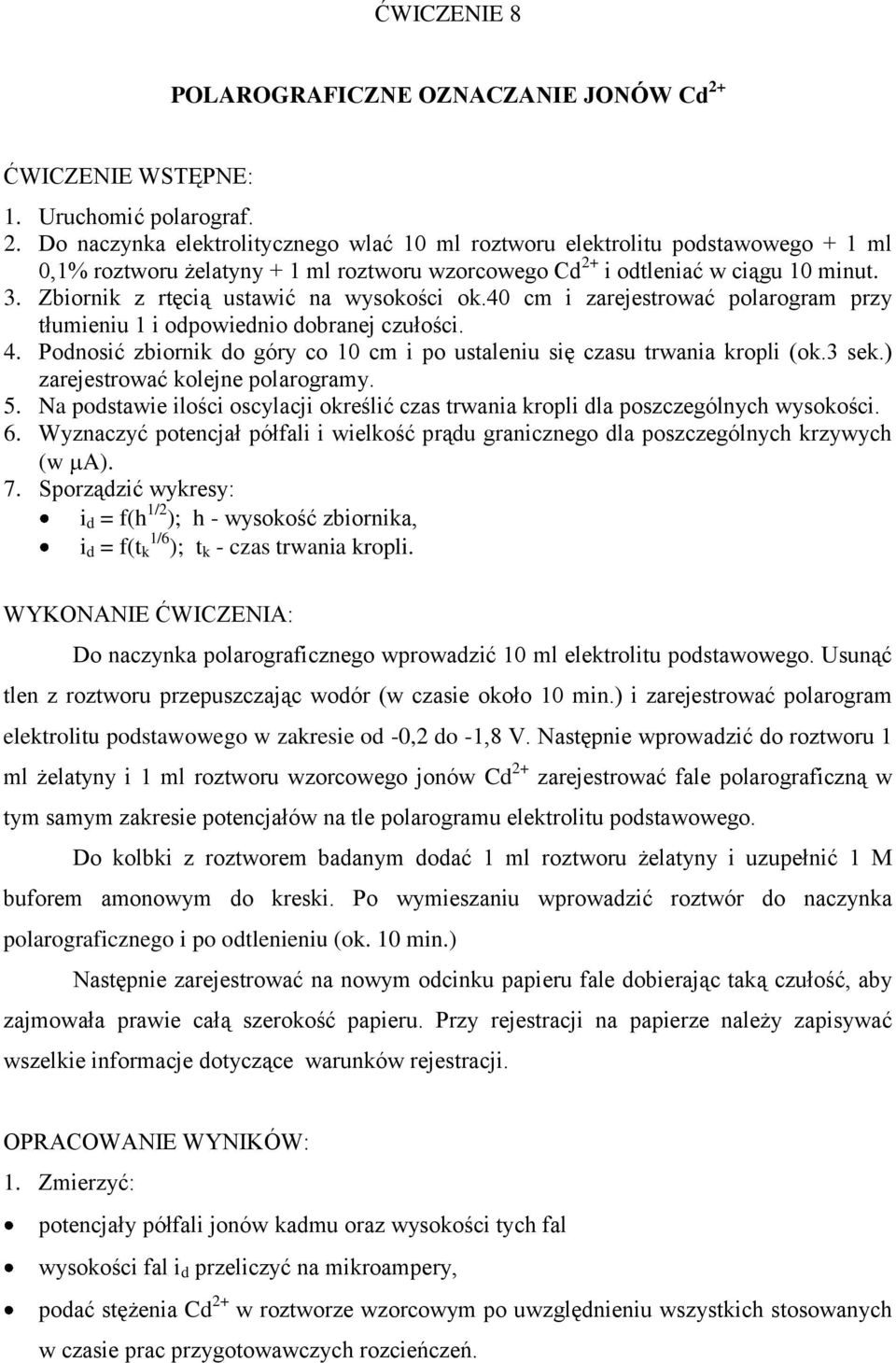 Do naczynka elektrolitycznego lać 10 ml roztoru elektrolitu podstaoego + 1 ml 0,1% roztoru żelatyny + 1 ml roztoru zorcoego Cd 2+ i odtleniać ciągu 10 minut. 3.