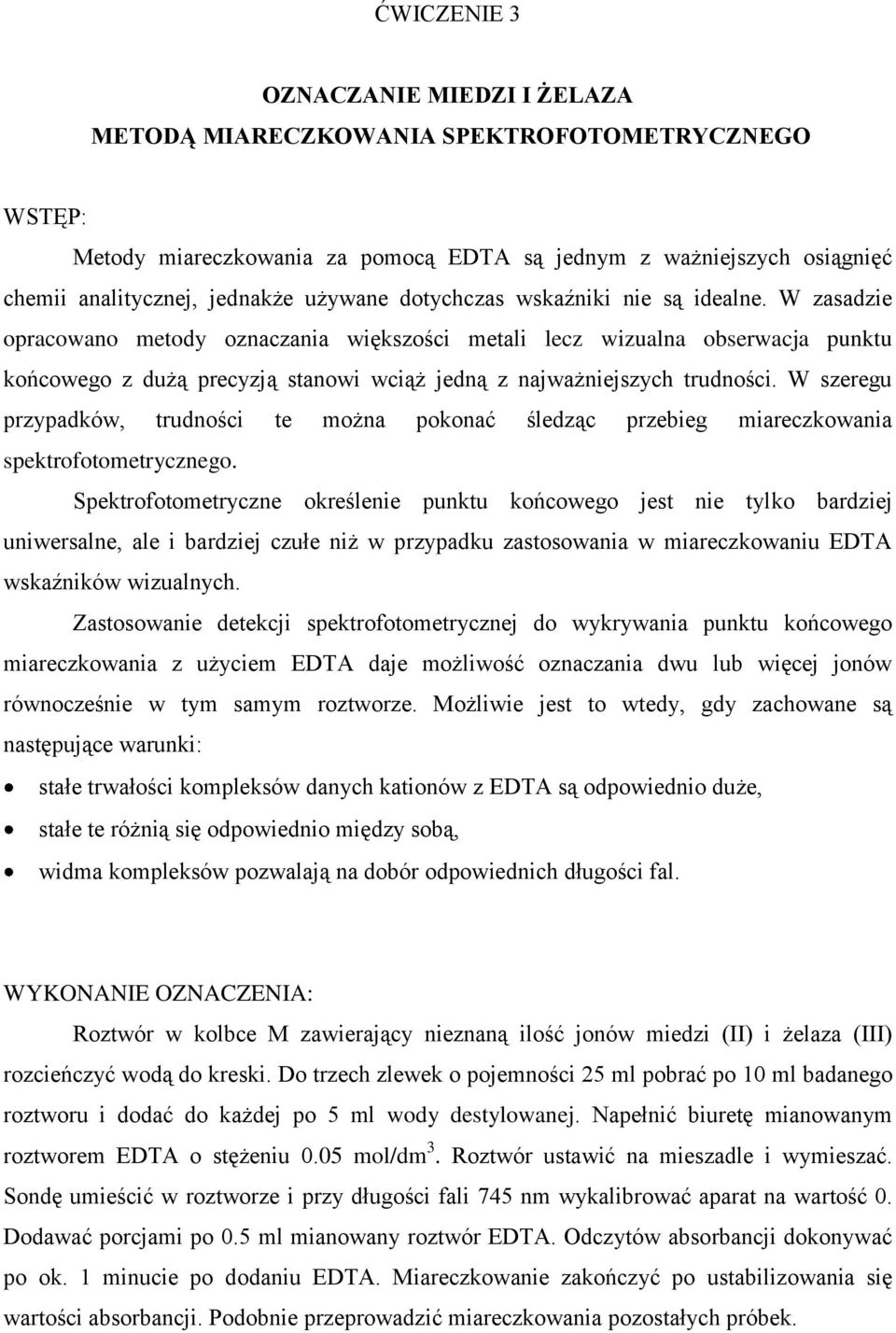 W szeregu przypadkó, trudności te można pokonać śledząc przebieg miareczkoania spektrofotometrycznego.