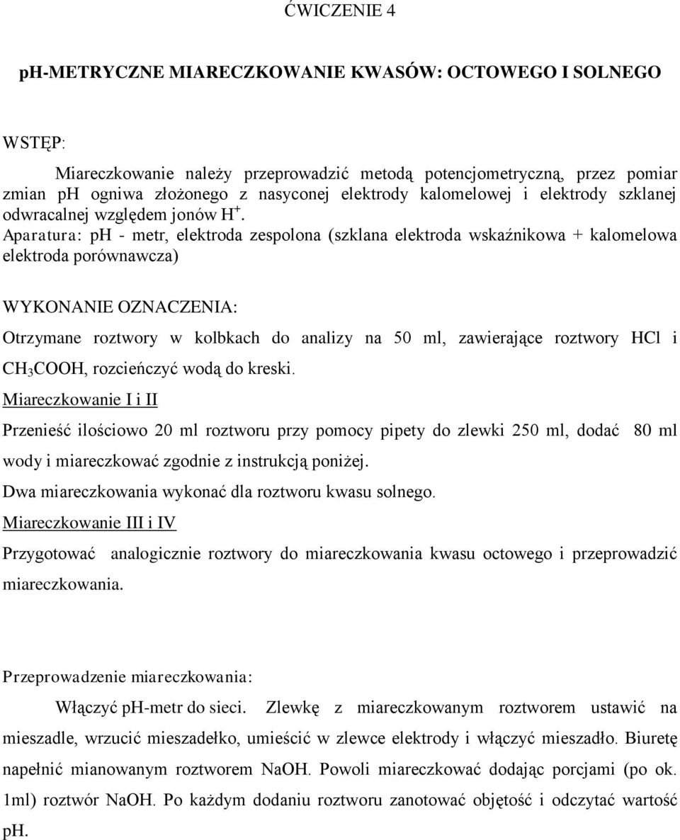 Aparatura: ph - metr, elektroda zespolona (szklana elektroda skaźnikoa + kalomeloa elektroda porónacza) WYKONANIE OZNACZENIA: Otrzymane roztory kolbkach do analizy na 50 ml, zaierające roztory HCl i