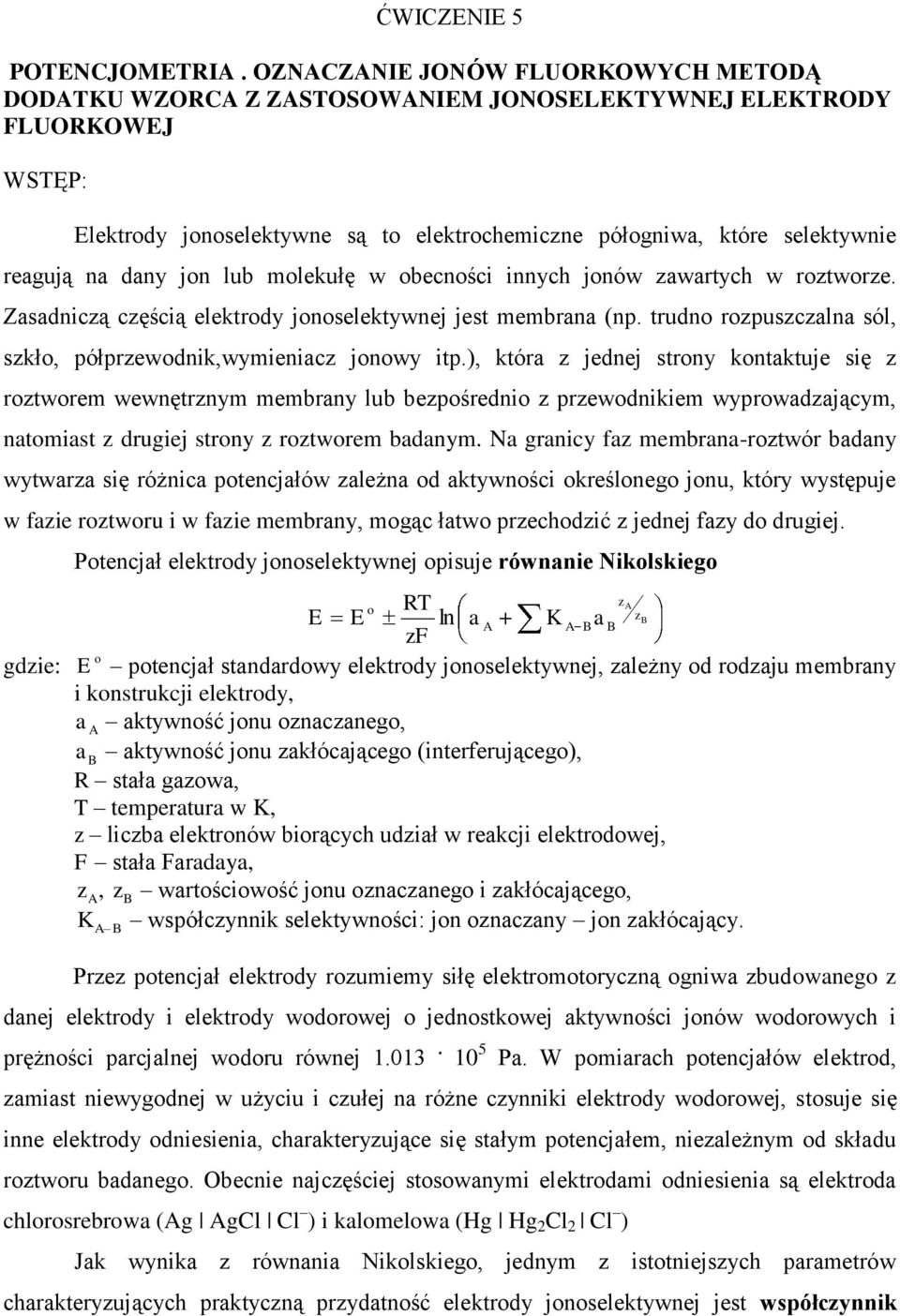 dany jon lub molekułę obecności innych jonó zaartych roztorze. Zasadniczą częścią elektrody jonoselektynej jest membrana (np. trudno rozpuszczalna sól, szkło, półprzeodnik,ymieniacz jonoy itp.