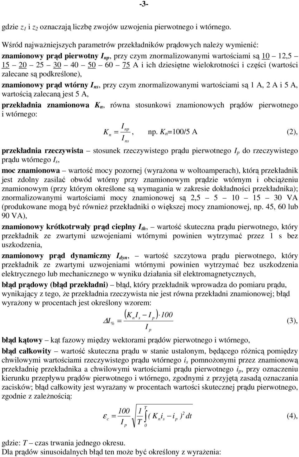 wielokrotności i części (wartości zalecane są podkreślone), znamionowy prąd wtórny ns, przy czym znormalizowanymi wartościami są 1 A, 2 A i 5 A, wartością zalecaną jest 5 A, przekładnia znamionowa K