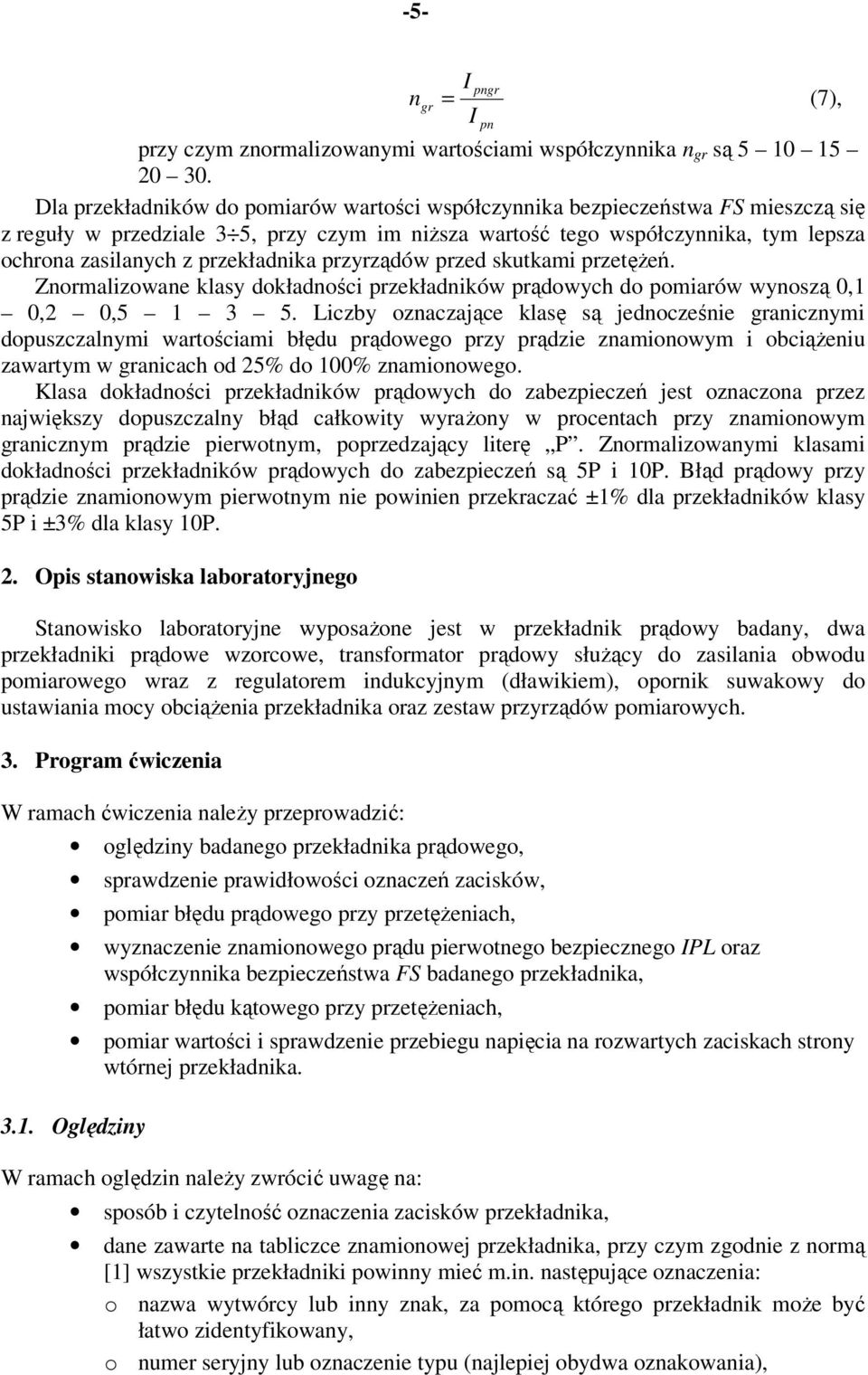 przekładnika przyrządów przed skutkami przetężeń. Znormalizowane klasy dokładności przekładników prądowych do pomiarów wynoszą 0,1 0,2 0,5 1 3 5.