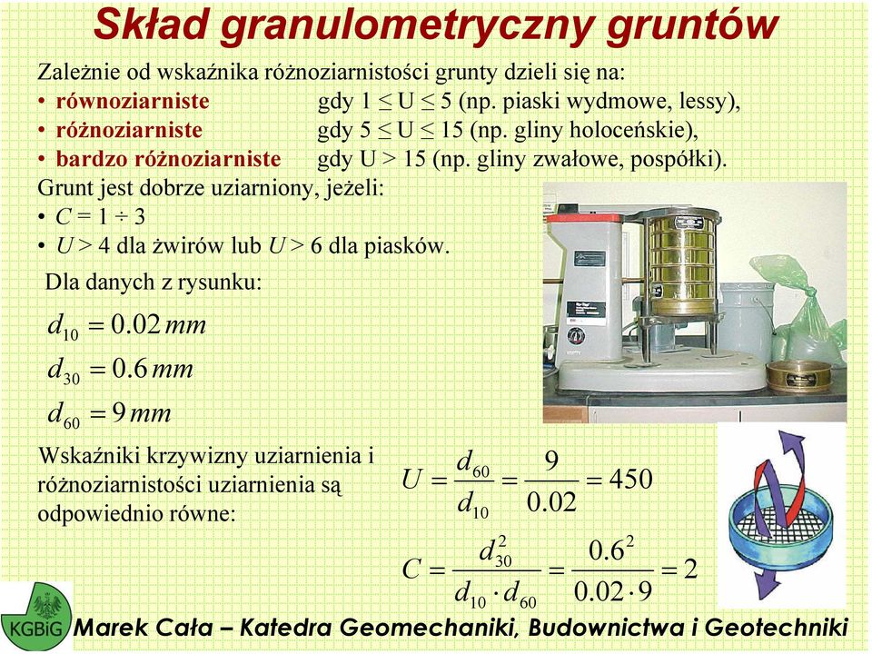 Grunt jest dobrze uziarniony, jeżeli: C = 1 3 U > 4 dla żwirów lub U > 6 dla piasków. Dla danych z rysunku: = 0.02mm = 0.
