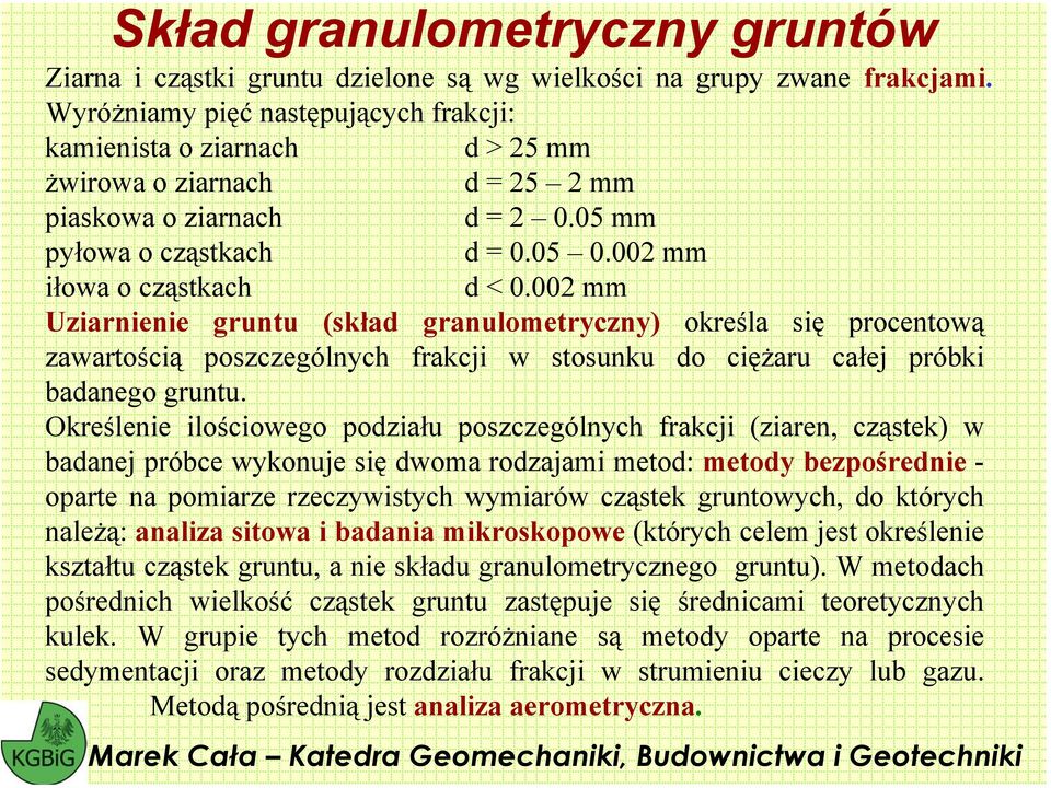 002 mm Uziarnienie gruntu (skład granulometryczny) określa się procentową zawartością poszczególnych frakcji w stosunku do ciężaru całej próbki badanego gruntu.