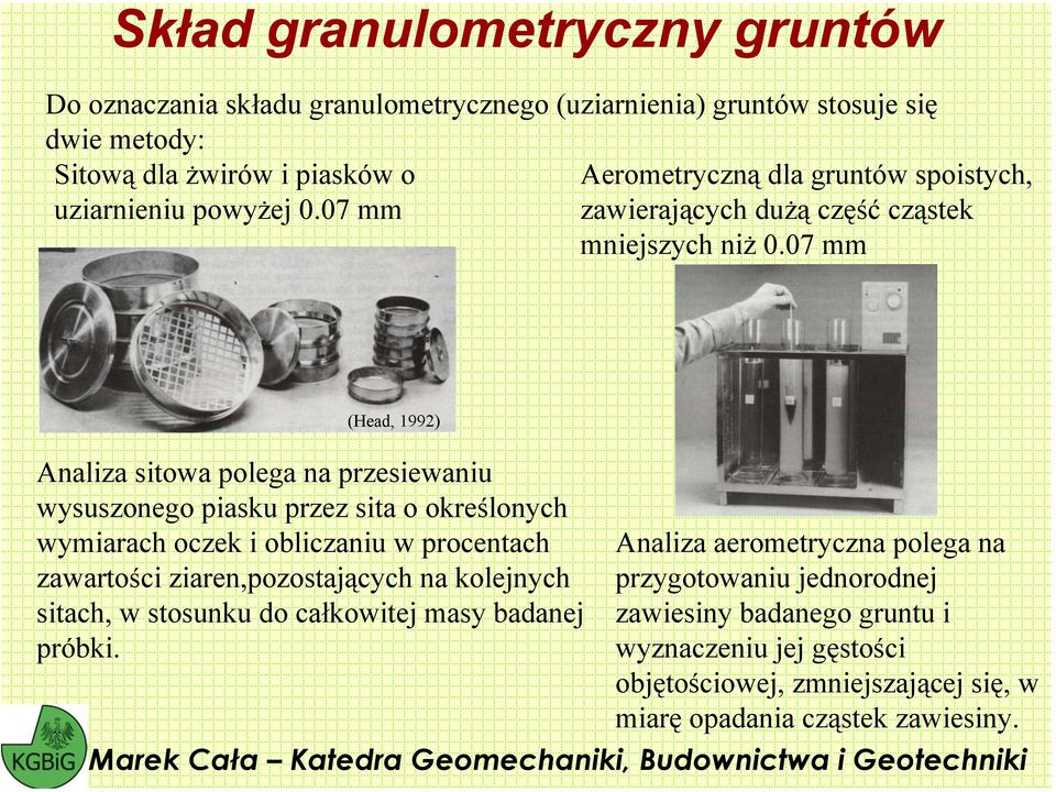 07 mm (Head, 1992) Analiza sitowa polega na przesiewaniu wysuszonego piasku przez sita o określonych wymiarach oczek i obliczaniu w procentach zawartości