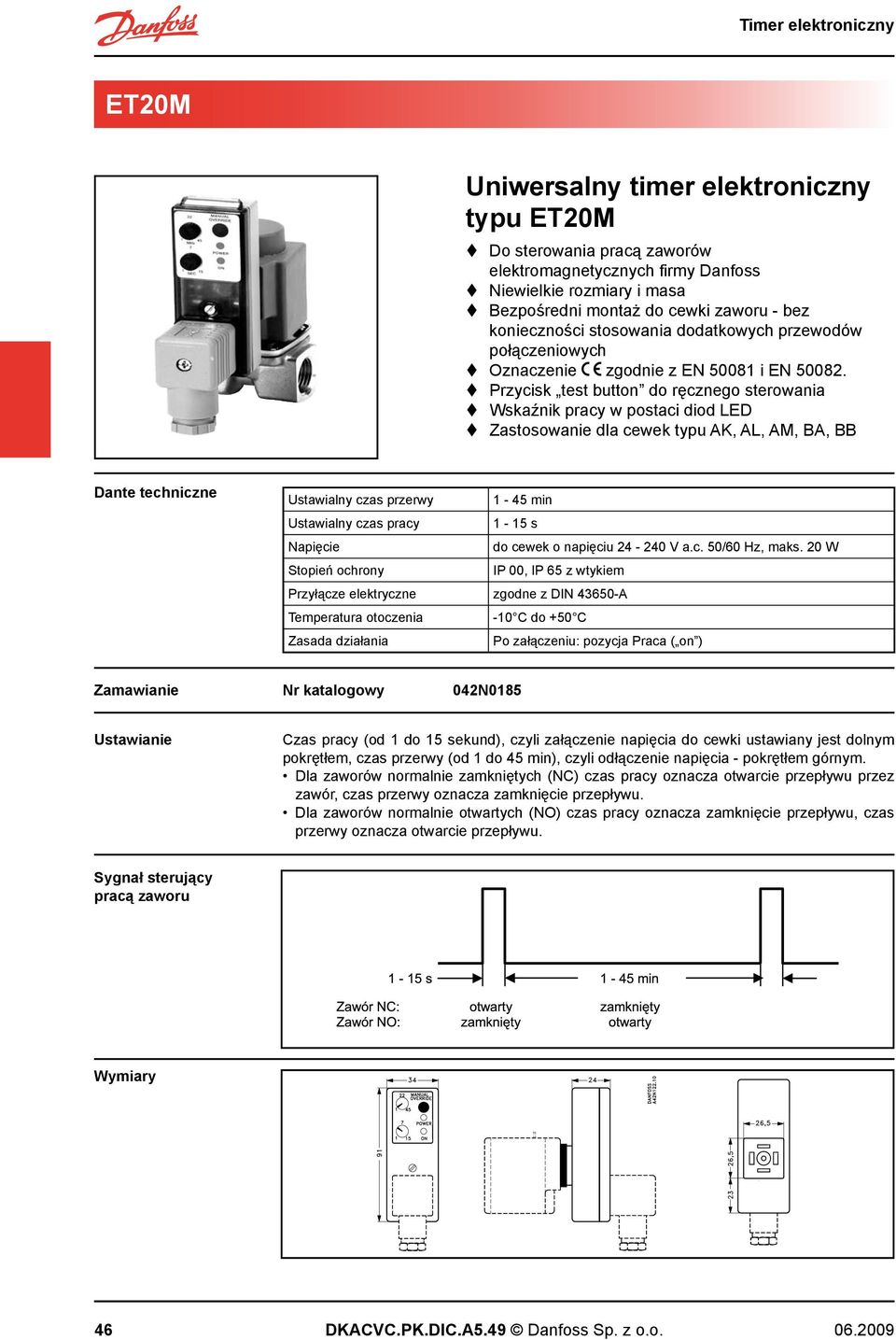 Przycisk test button do ręcznego sterowania Wskaźnik pracy w postaci diod LED Zastosowanie dla cewek typu AK, AL, AM, BA, BB Dante techniczne Ustawialny czas przerwy 1-45 min Ustawialny czas pracy