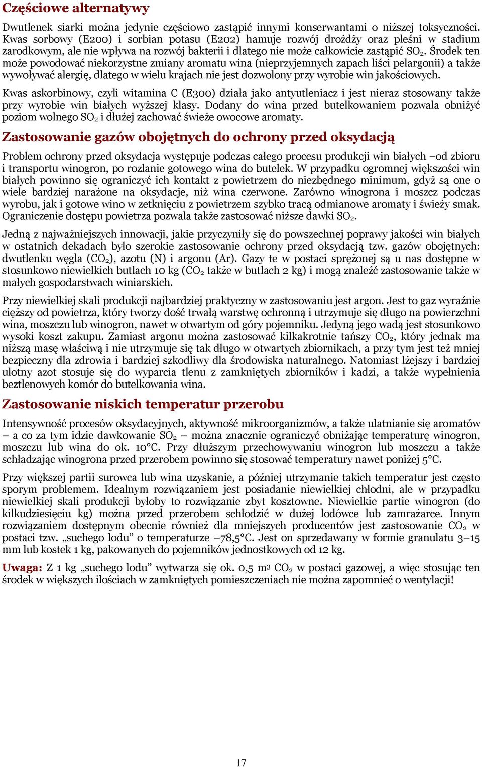 Środek ten może powodować niekorzystne zmiany aromatu wina (nieprzyjemnych zapach liści pelargonii) a także wywoływać alergię, dlatego w wielu krajach nie jest dozwolony przy wyrobie win jakościowych.