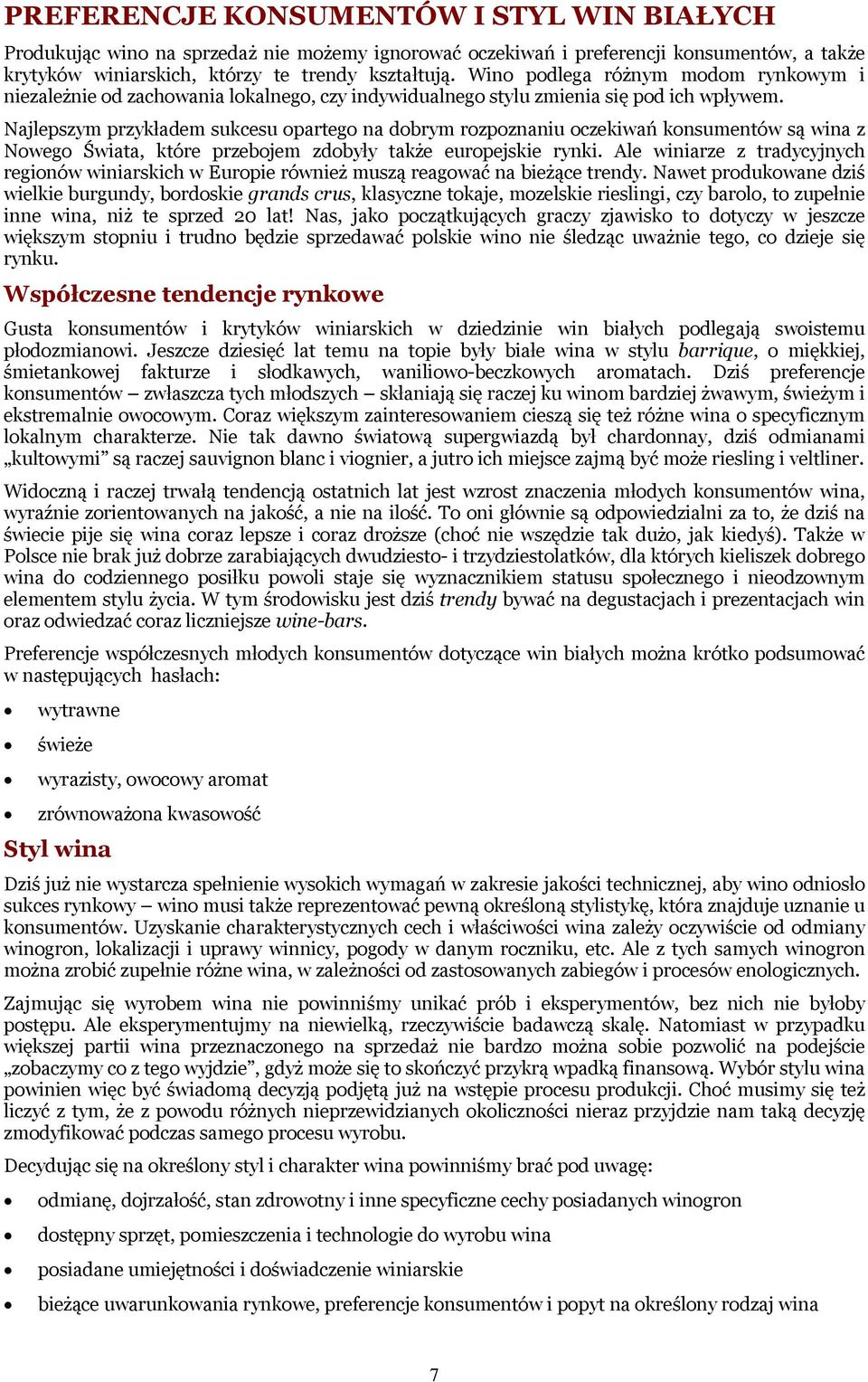 Najlepszym przykładem sukcesu opartego na dobrym rozpoznaniu oczekiwań konsumentów są wina z Nowego Świata, które przebojem zdobyły także europejskie rynki.