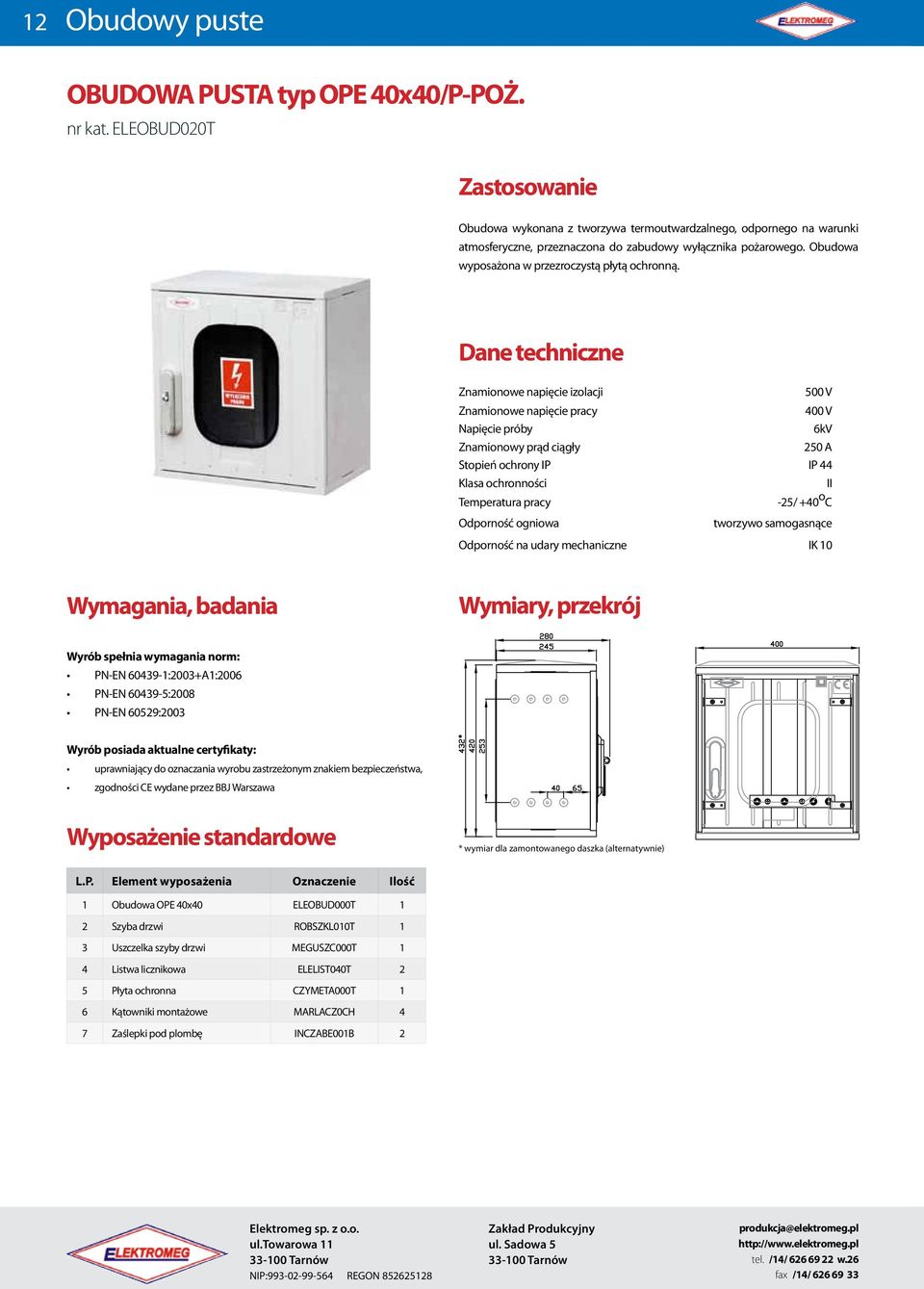 wyłącznika pożarowego. Obudowa wyposażona w przezroczystą płytą ochronną.