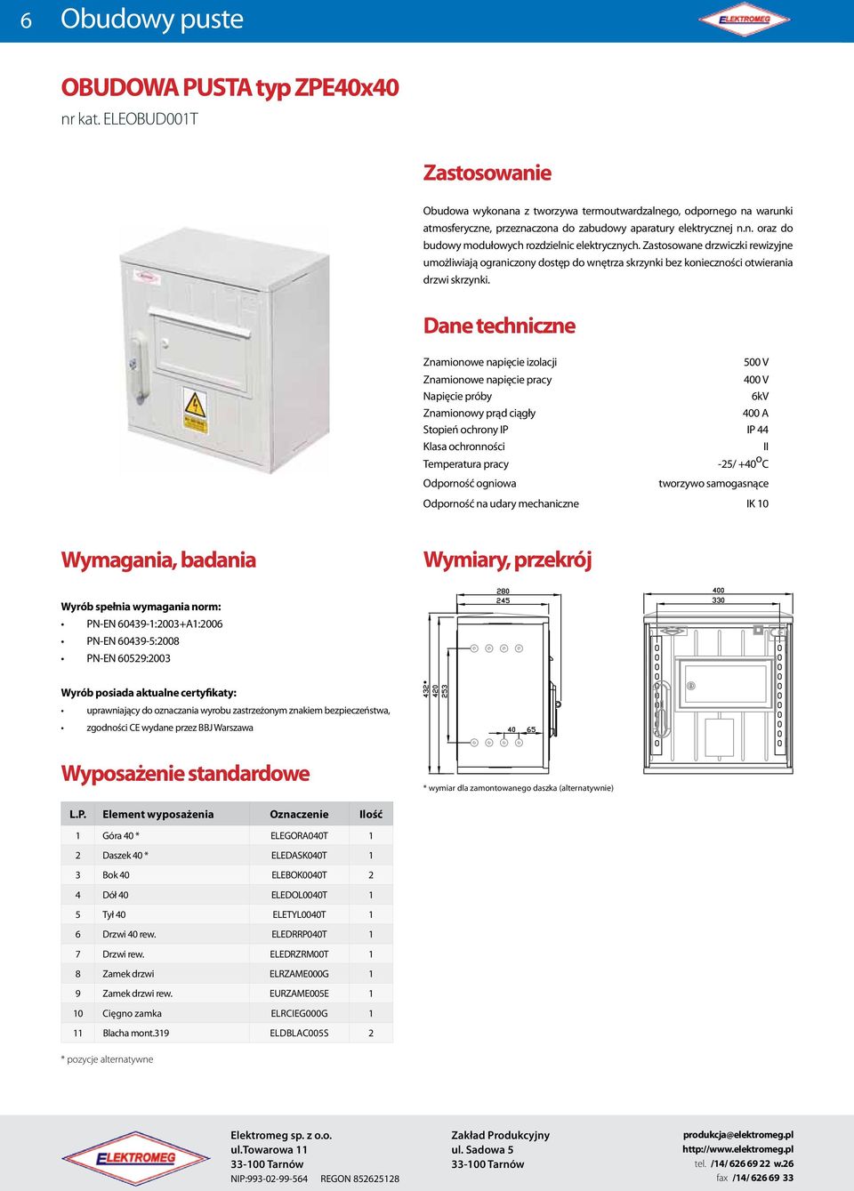 Zastosowane drzwiczki rewizyjne umożliwiają ograniczony dostęp do wnętrza skrzynki bez konieczności otwierania drzwi skrzynki.