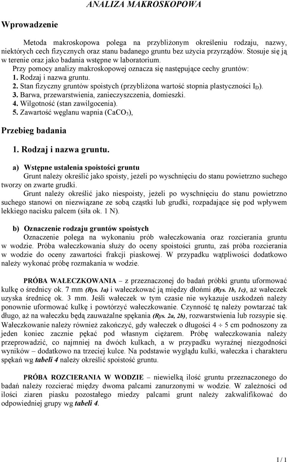 Stan fizyczny gruntów spoistych (przybliżona wartość stopnia plastyczności I D ). 3. Barwa, przewarstwienia, zanieczyszczenia, domieszki. 4. Wilgotność (stan zawilgocenia). 5.