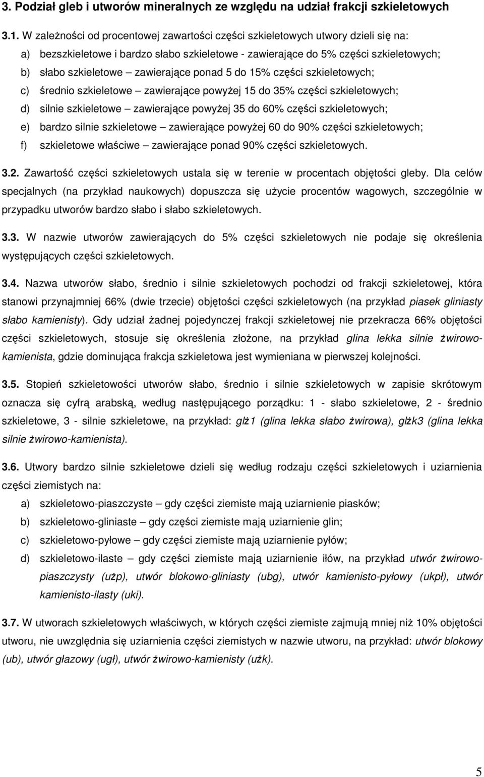 zawierające ponad 5 do 15% części szkieletowych; c) średnio szkieletowe zawierające powyżej 15 do 35% części szkieletowych; d) silnie szkieletowe zawierające powyżej 35 do 60% części szkieletowych;