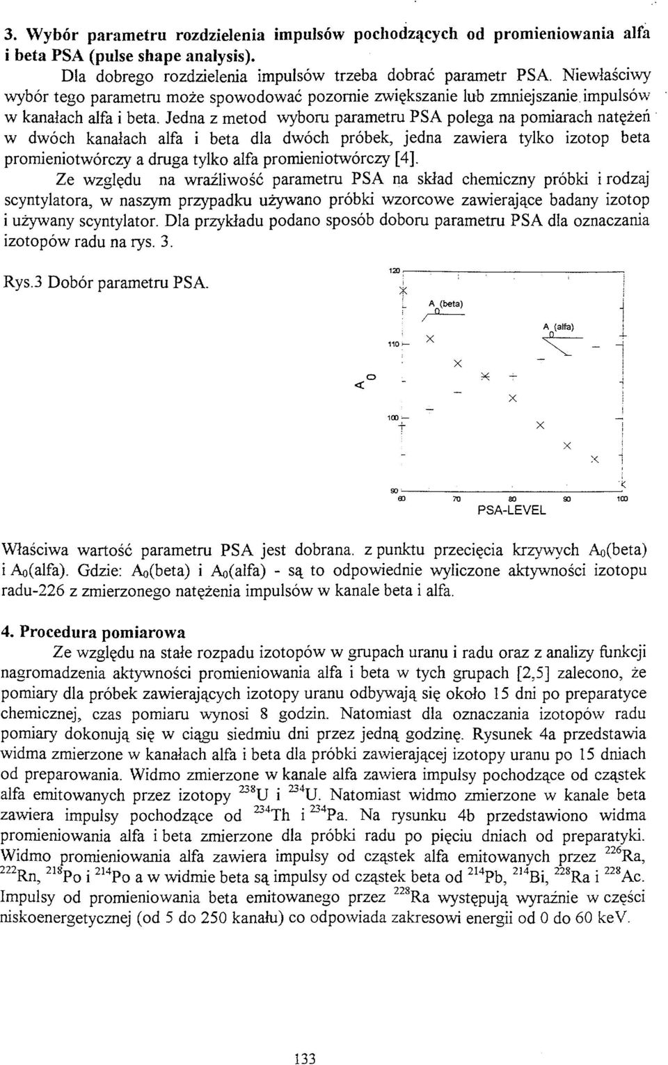 Jedna z metod wyboru parametru PSA polega na pomiarach natężeń w dwóch kanałach alfa i beta dla dwóch próbek, jedna zawiera tylko izotop beta promieniotwórczy a druga tylko alfa promieniotwórczy [4].