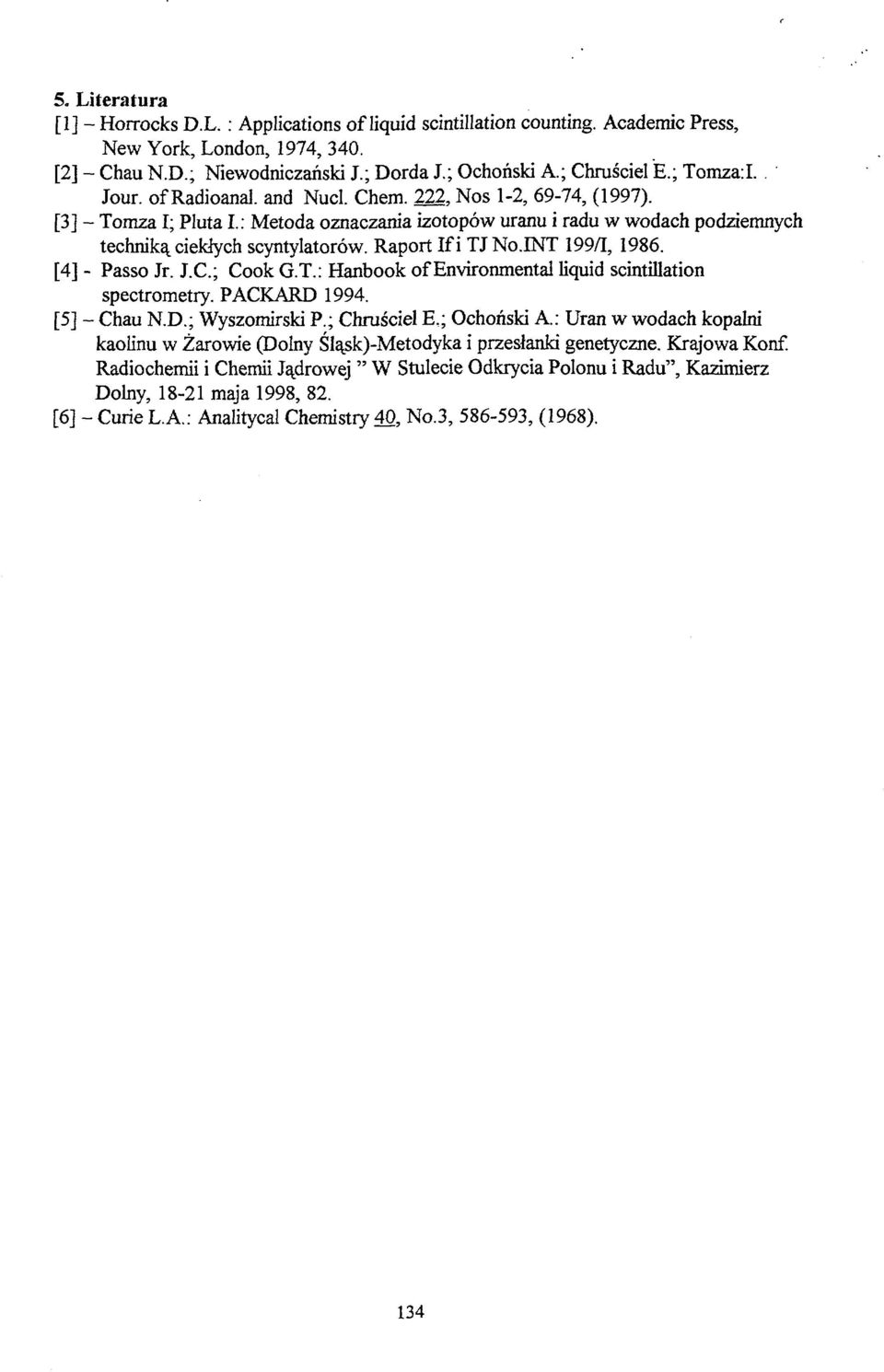 Raport Ifi TJNo.INT 199/1, 1986. [4] - Passo Jr. J.C.; Cook G.T.: Hanbook of Environmental liquid scintillation spectrometry. PACKARD 1994. [5] - Chau N.D.; Wyszomirski P.; Chruściel E,; Ochoński A.