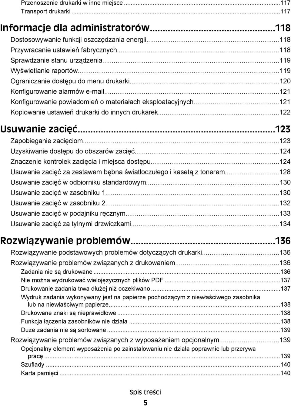 ..121 Konfigurowanie powiadomień o materiałach eksploatacyjnych...121 Kopiowanie ustawień drukarki do innych drukarek...122 Usuwanie zacięć...123 Zapobieganie zacięciom.