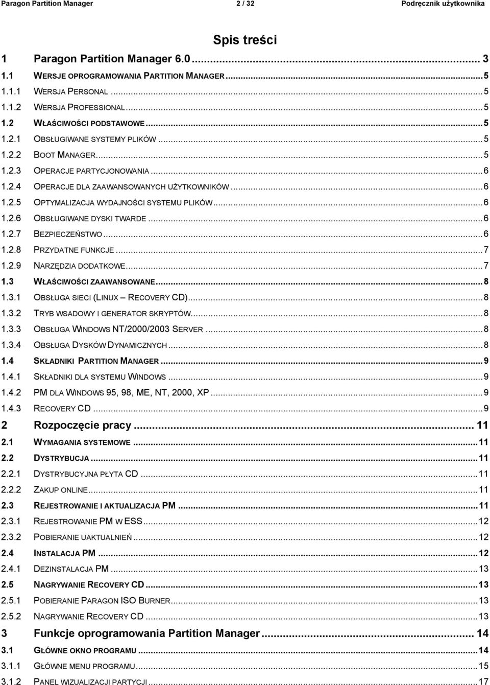 ..6 1.2.6 OBSŁUGIWANE DYSKI TWARDE...6 1.2.7 BEZPIECZEŃSTWO...6 1.2.8 PRZYDATNE FUNKCJE...7 1.2.9 NARZĘDZIA DODATKOWE...7 1.3 WŁAŚCIWOŚCI ZAAWANSOWANE...8 1.3.1 OBSŁUGA SIECI (LINUX RECOVERY CD)...8 1.3.2 TRYB WSADOWY I GENERATOR SKRYPTÓW.