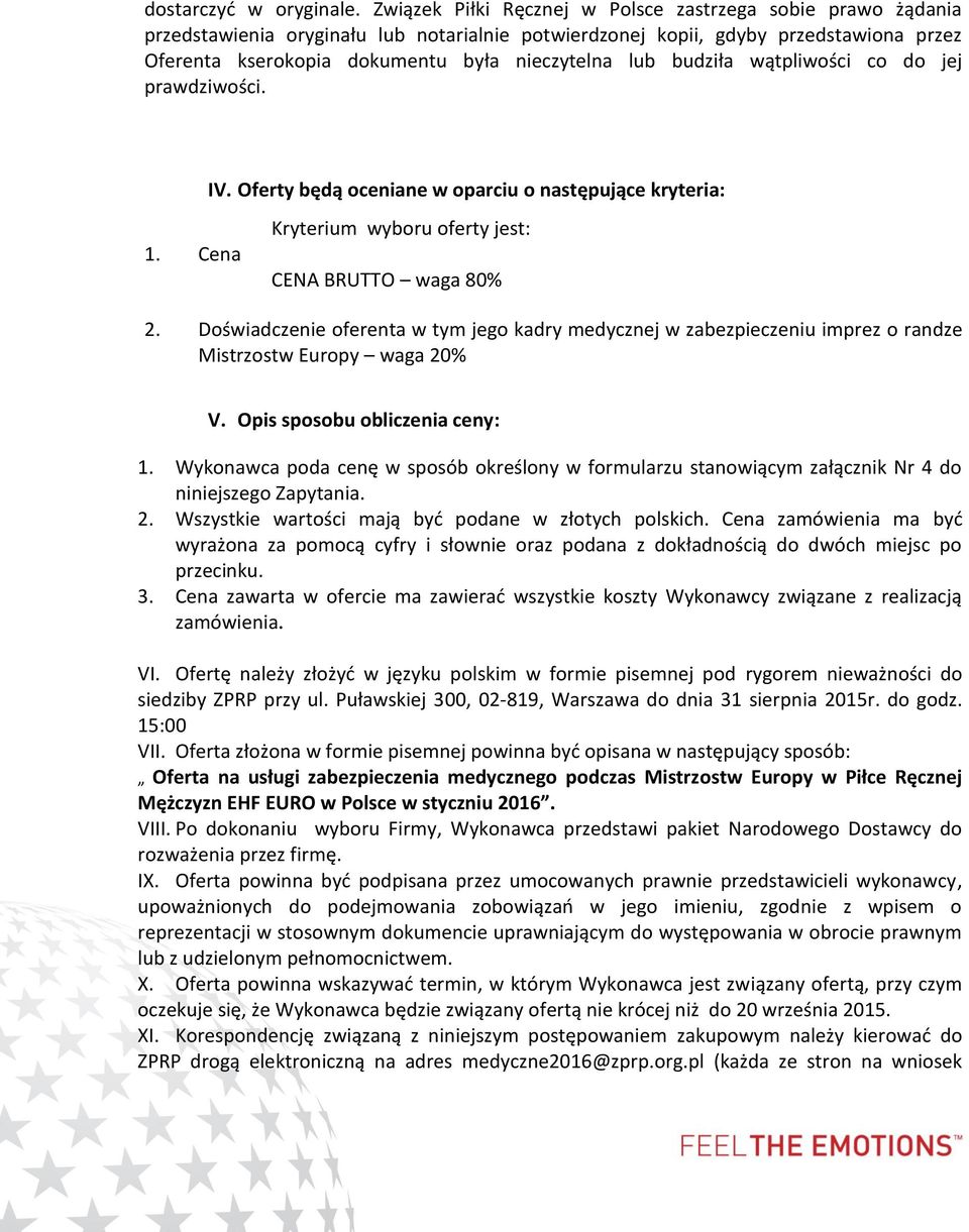 budziła wątpliwości co do jej prawdziwości. IV. Oferty będą oceniane w oparciu o następujące kryteria: 1. Cena Kryterium wyboru oferty jest: CENA BRUTTO waga 80% 2.