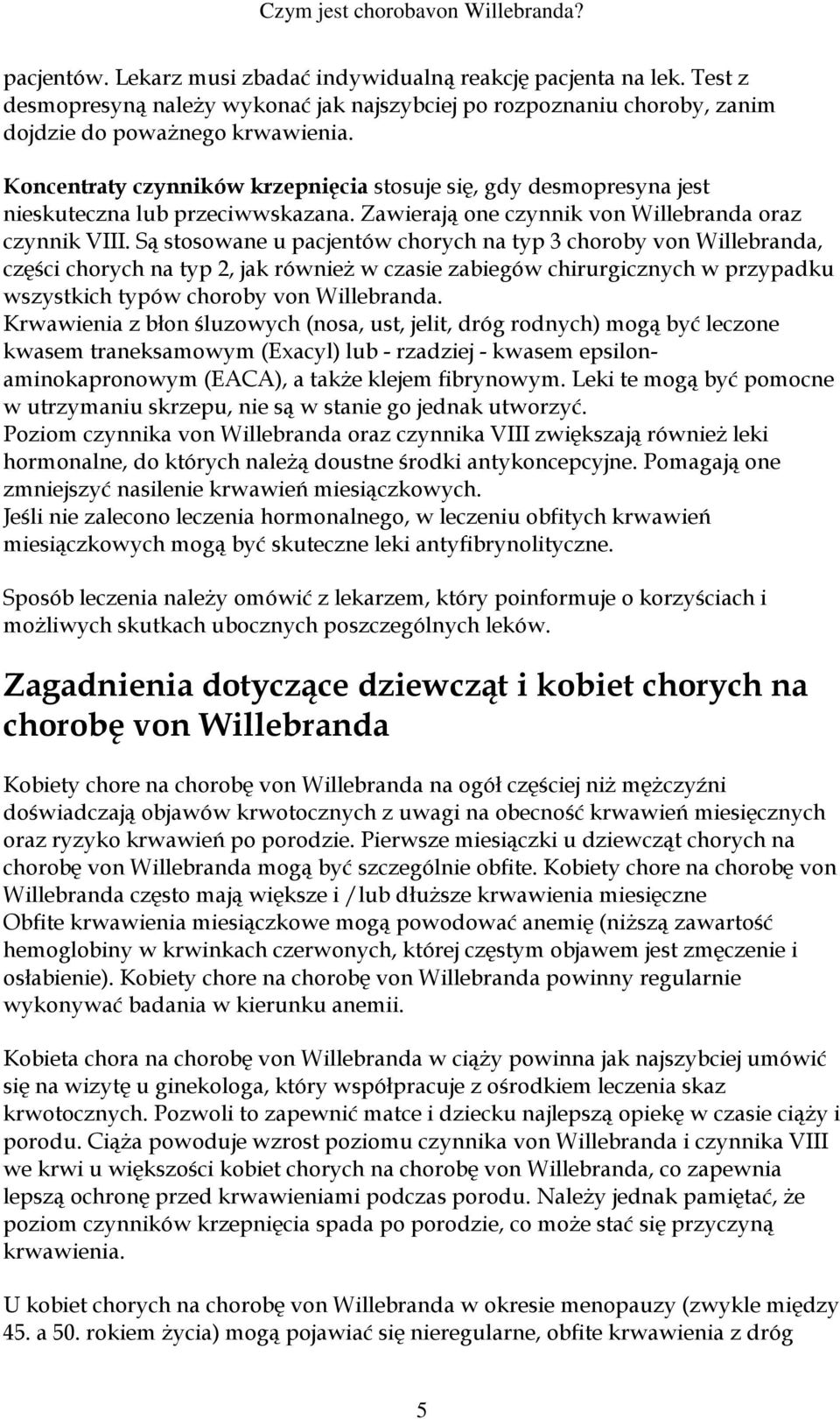 Są stosowane u pacjentów chorych na typ 3 choroby von Willebranda, części chorych na typ 2, jak również w czasie zabiegów chirurgicznych w przypadku wszystkich typów choroby von Willebranda.