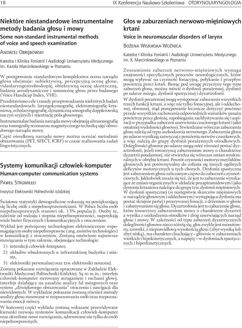 Karola Marcinkowskiego w Poznaniu W postępowaniu standardowym kompleksowa ocena narządu głosu obejmuje: subiektywną, percepcyjną ocenę głosu, videolaryngostroboskopię, obiektywną ocenę akustyczną,