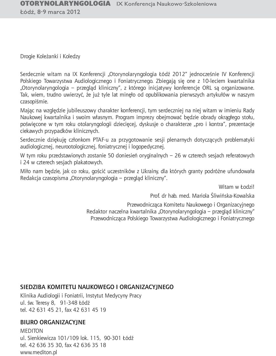 Zbiegają się one z 10-leciem kwartalnika Otorynolaryngologia przegląd kliniczny, z którego inicjatywy konferencje ORL są organizowane.