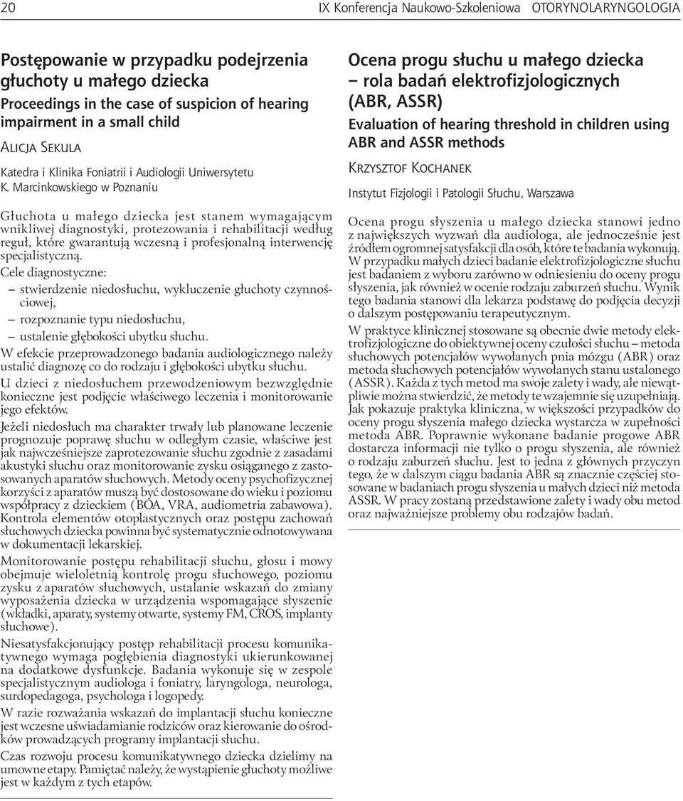 Marcinkowskiego w Poznaniu Głuchota u małego dziecka jest stanem wymagającym wnikliwej diagnostyki, protezowania i rehabilitacji według reguł, które gwarantują wczesną i profesjonalną interwencję