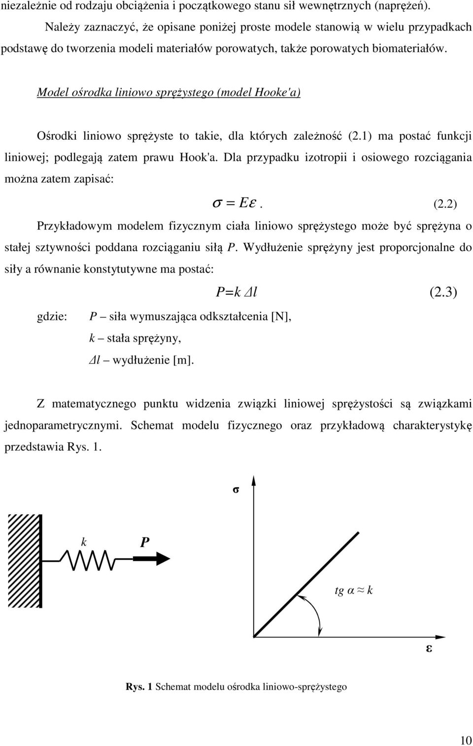 Model ośrodka liniowo sprężystego (model Hooke'a) Ośrodki liniowo sprężyste to takie, dla których zależność (2.1) ma postać funkcji liniowej; podlegają zatem prawu Hook'a.