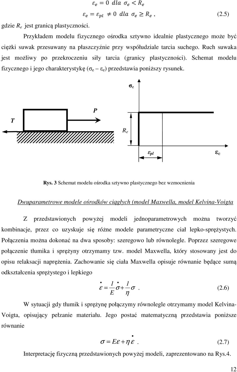 Ruch suwaka jest możliwy po przekroczeniu siły tarcia (granicy plastyczności). Schemat modelu fizycznego i jego charakterystykę (σ e ε e ) przedstawia poniższy rysunek. σ e T P R e ε pl ε e Rys.