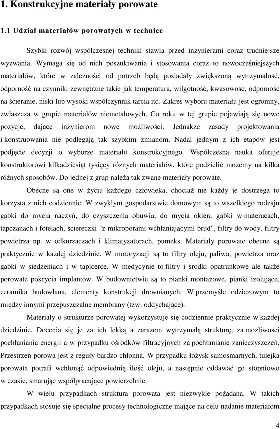 temperatura, wilgotność, kwasowość, odporność na ścieranie, niski lub wysoki współczynnik tarcia itd. Zakres wyboru materiału jest ogromny, zwłaszcza w grupie materiałów niemetalowych.