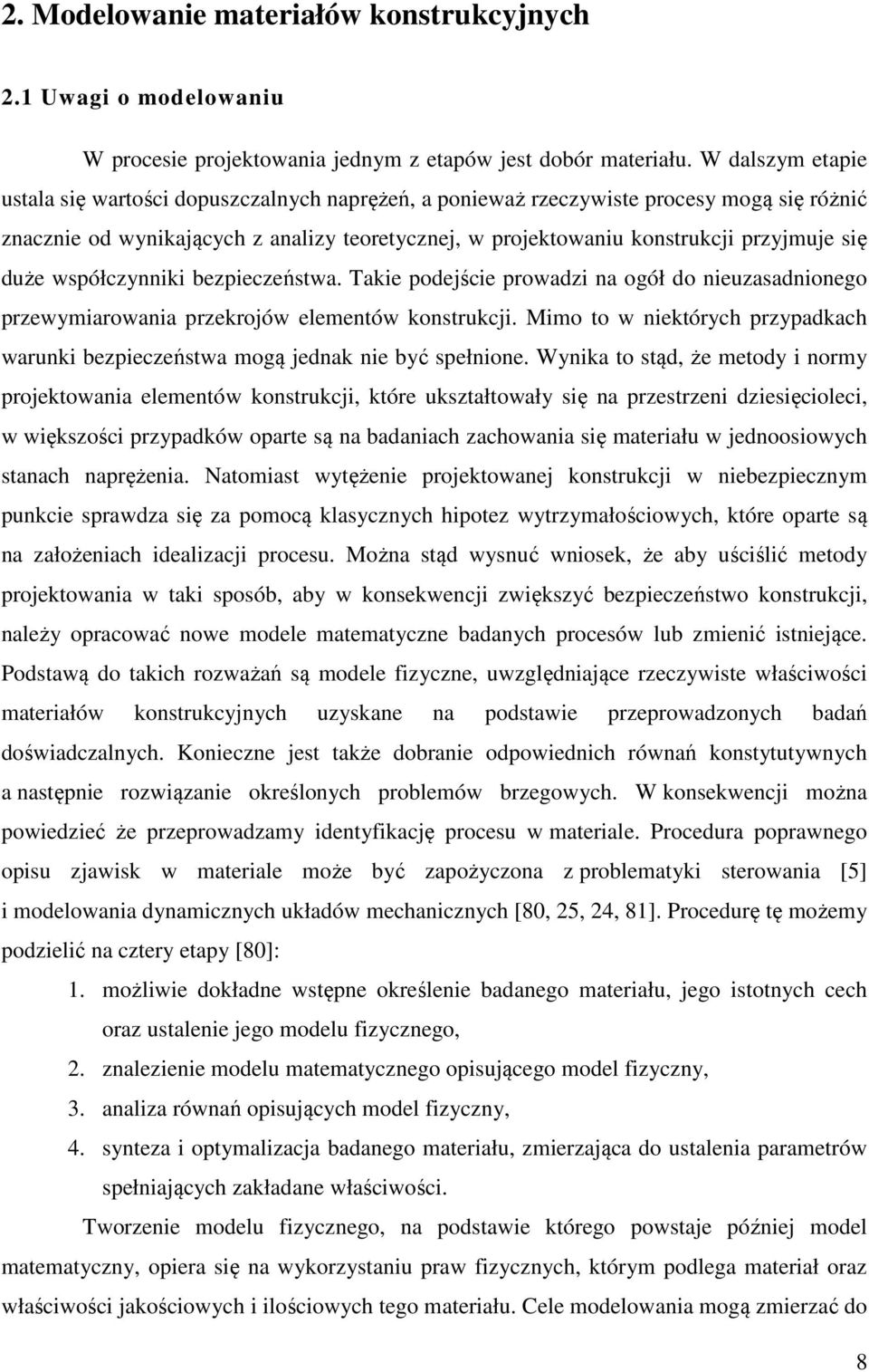 duże współczynniki bezpieczeństwa. Takie podejście prowadzi na ogół do nieuzasadnionego przewymiarowania przekrojów elementów konstrukcji.