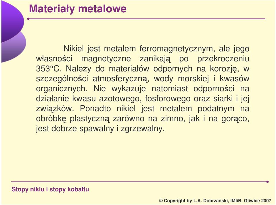 Nie wykazuje natomiast odpornoci na działanie kwasu azotowego, fosforowego oraz siarki i jej zwizków.