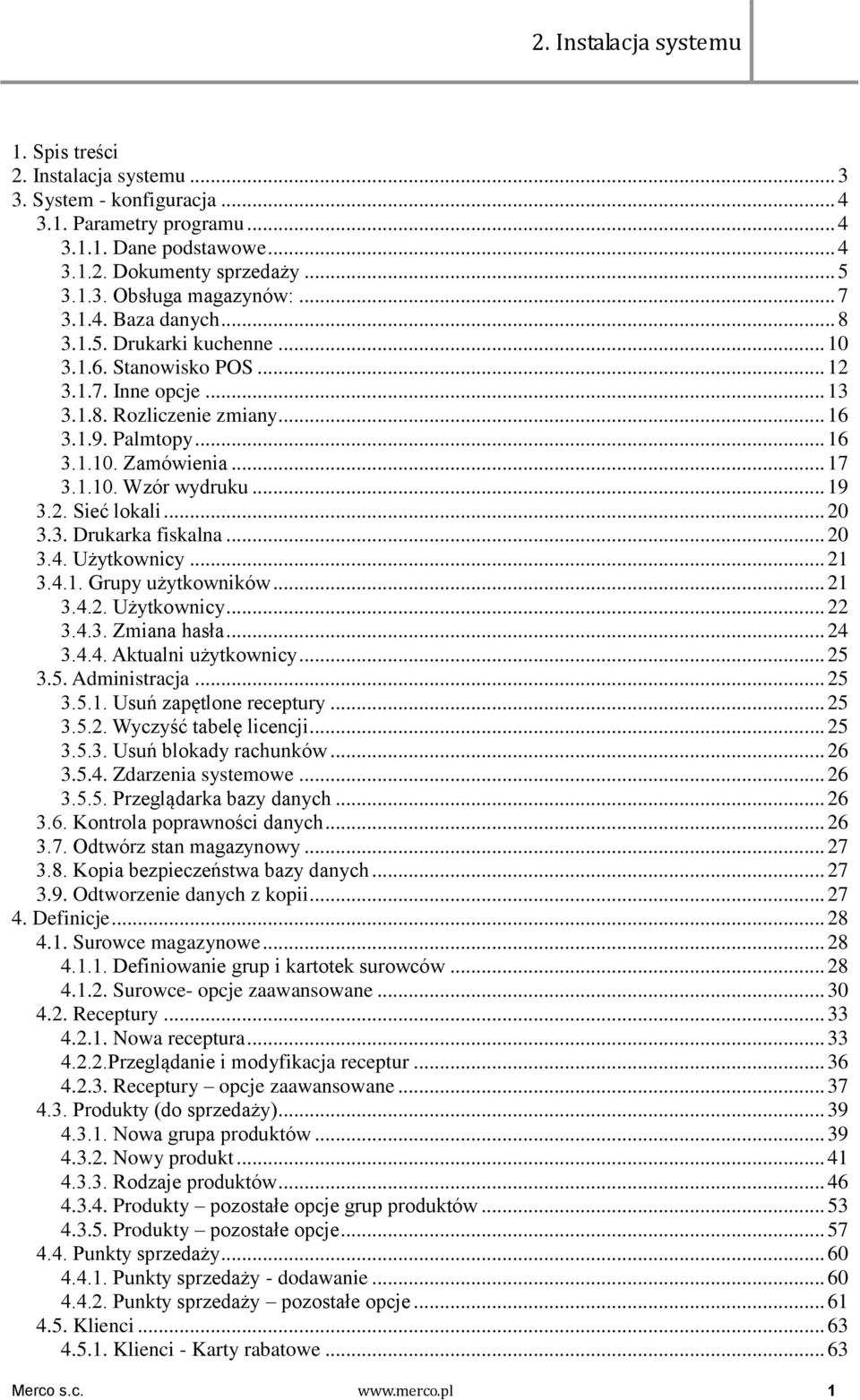 .. 19 3.2. Sieć lokali... 20 3.3. Drukarka fiskalna... 20 3.4. Użytkownicy... 21 3.4.1. Grupy użytkowników... 21 3.4.2. Użytkownicy... 22 3.4.3. Zmiana hasła... 24 3.4.4. Aktualni użytkownicy... 25 3.