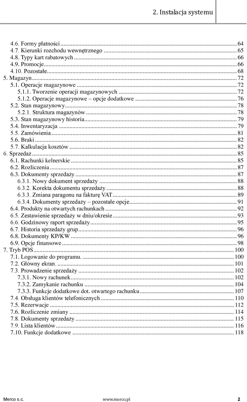 Inwentaryzacja... 79 5.5. Zamówienia... 81 5.6. Braki... 82 5.7. Kalkulacja kosztów... 82 6. Sprzedaż... 85 6.1. Rachunki kelnerskie... 85 6.2. Rozliczenia... 87 6.3. Dokumenty sprzedaży... 87 6.3.1. Nowy dokument sprzedaży.