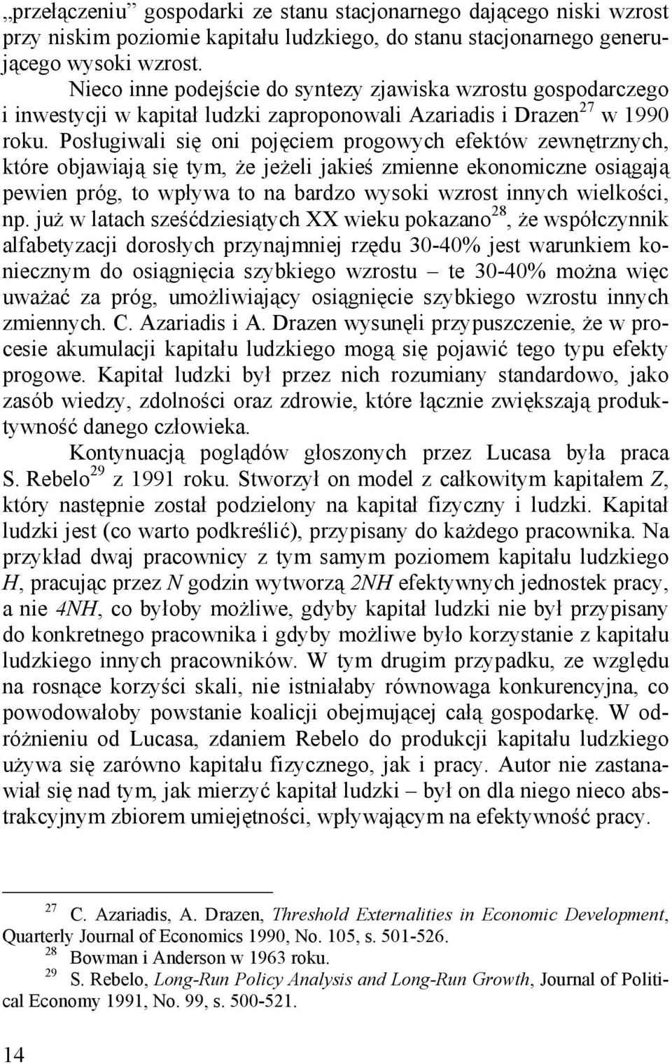 Posługiwali się oni pojęciem progowyc efektów zewnętrznyc, które objawiają się tym, że jeżeli jakieś zmienne ekonomiczne osiągają pewien próg, to wpływa to na bardzo wysoki wzrost innyc wielkości, np.