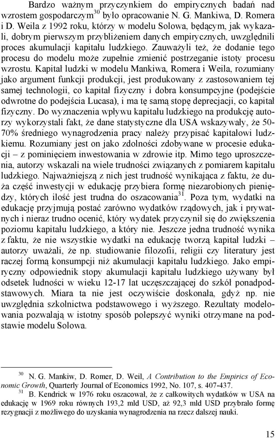 Zauważyli też, że dodanie tego procesu do modelu może zupełnie zmienić postrzeganie istoty procesu wzrostu.