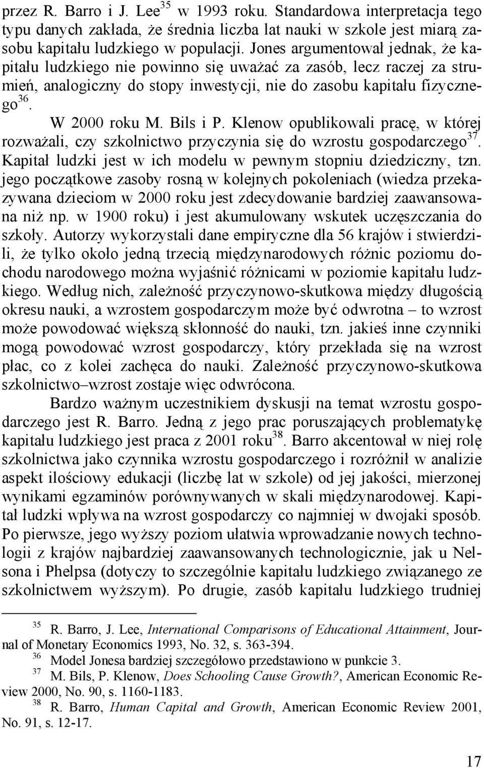 Bils i P. Klenow opublikowali pracę, w której rozważali, czy szkolnictwo przyczynia się do wzrostu gospodarczego 37. Kapitał ludzki jest w ic modelu w pewnym stopniu dziedziczny, tzn.