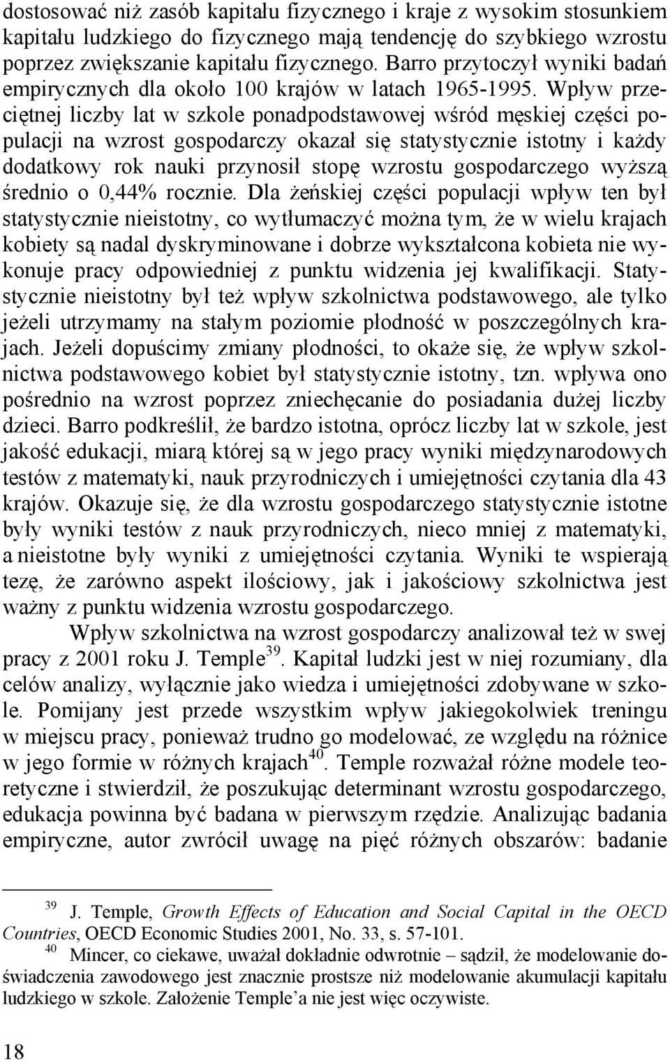 Wpływ przeciętnej liczby lat w szkole ponadpodstawowej wśród męskiej części populacji na wzrost gospodarczy okazał się statystycznie istotny i każdy dodatkowy rok nauki przynosił stopę wzrostu