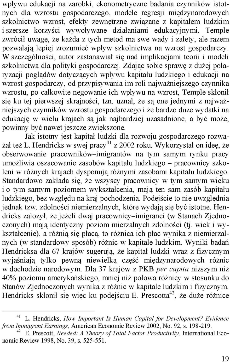 W szczególności, autor zastanawiał się nad implikacjami teorii i modeli szkolnictwa dla polityki gospodarczej.