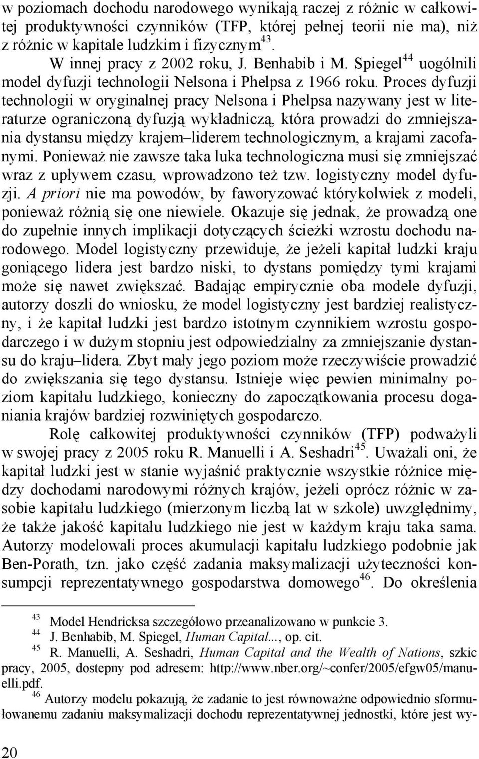 Proces dyfuzji tecnologii w oryginalnej pracy Nelsona i Pelpsa nazywany jest w literaturze ograniczoną dyfuzją wykładniczą, która prowadzi do zmniejszania dystansu między krajem liderem