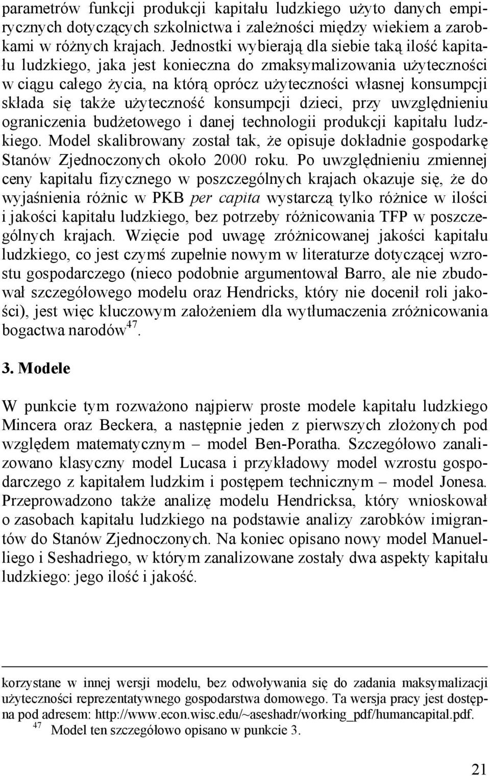 także użyteczność konsumpcji dzieci, przy uwzględnieniu ograniczenia budżetowego i danej tecnologii produkcji kapitału ludzkiego.