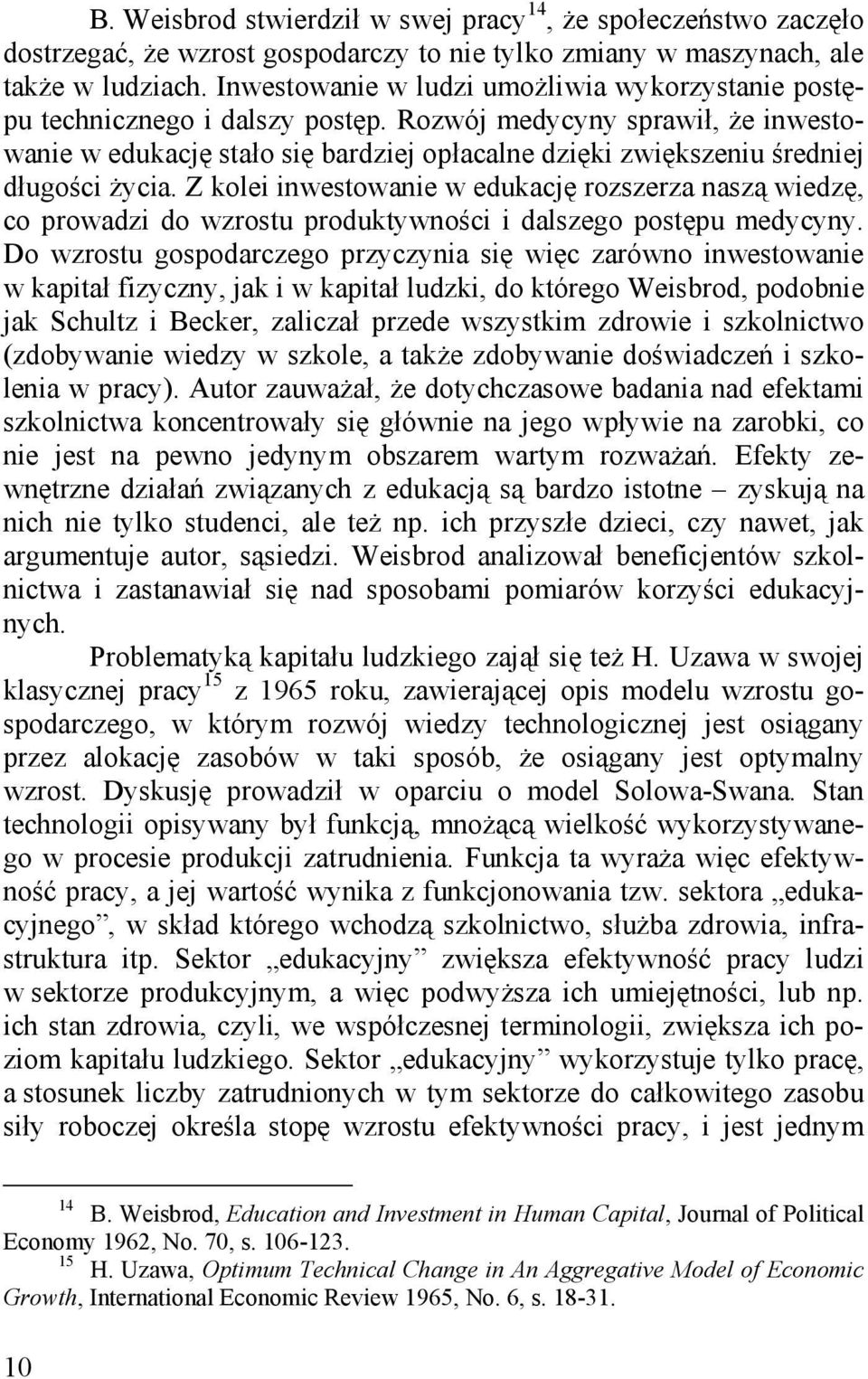 Rozwój medycyny sprawił, że inwestowanie w edukację stało się bardziej opłacalne dzięki zwiększeniu średniej długości życia.