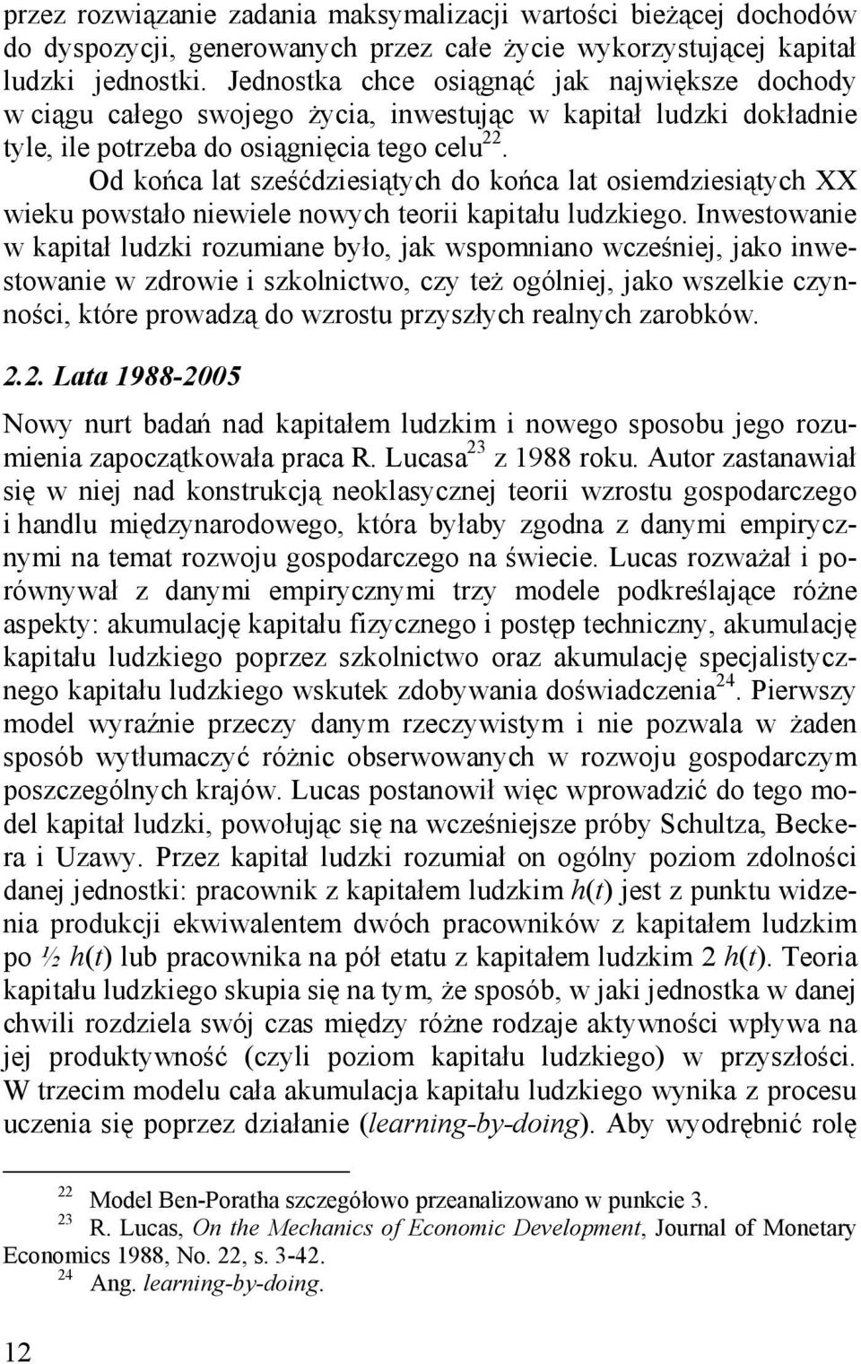 Od końca lat sześćdziesiątyc do końca lat osiemdziesiątyc XX wieku powstało niewiele nowyc teorii kapitału ludzkiego.