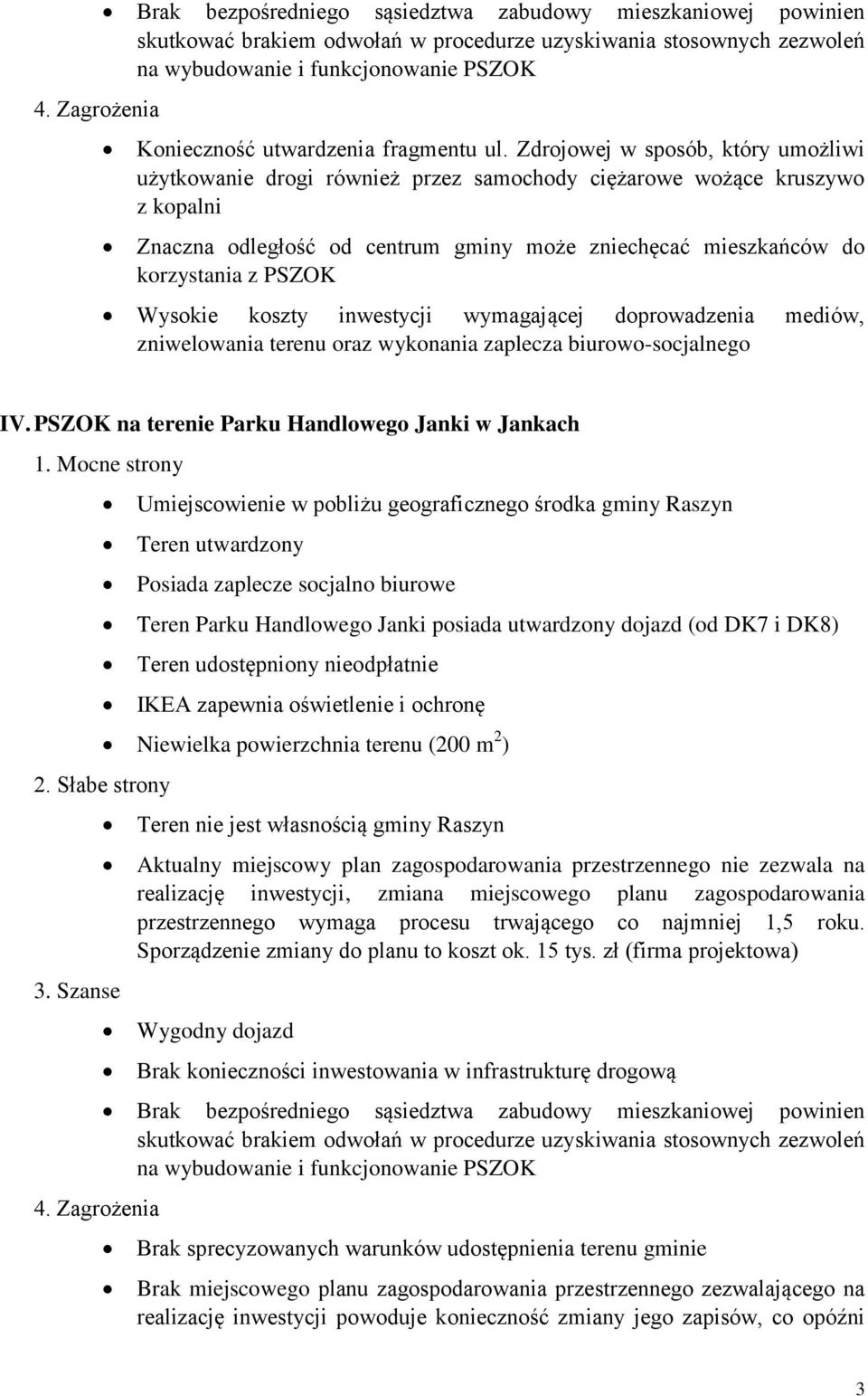 Wysokie koszty wymagającej doprowadzenia mediów, zniwelowania terenu oraz wykonania zaplecza biurowo-socjalnego IV.