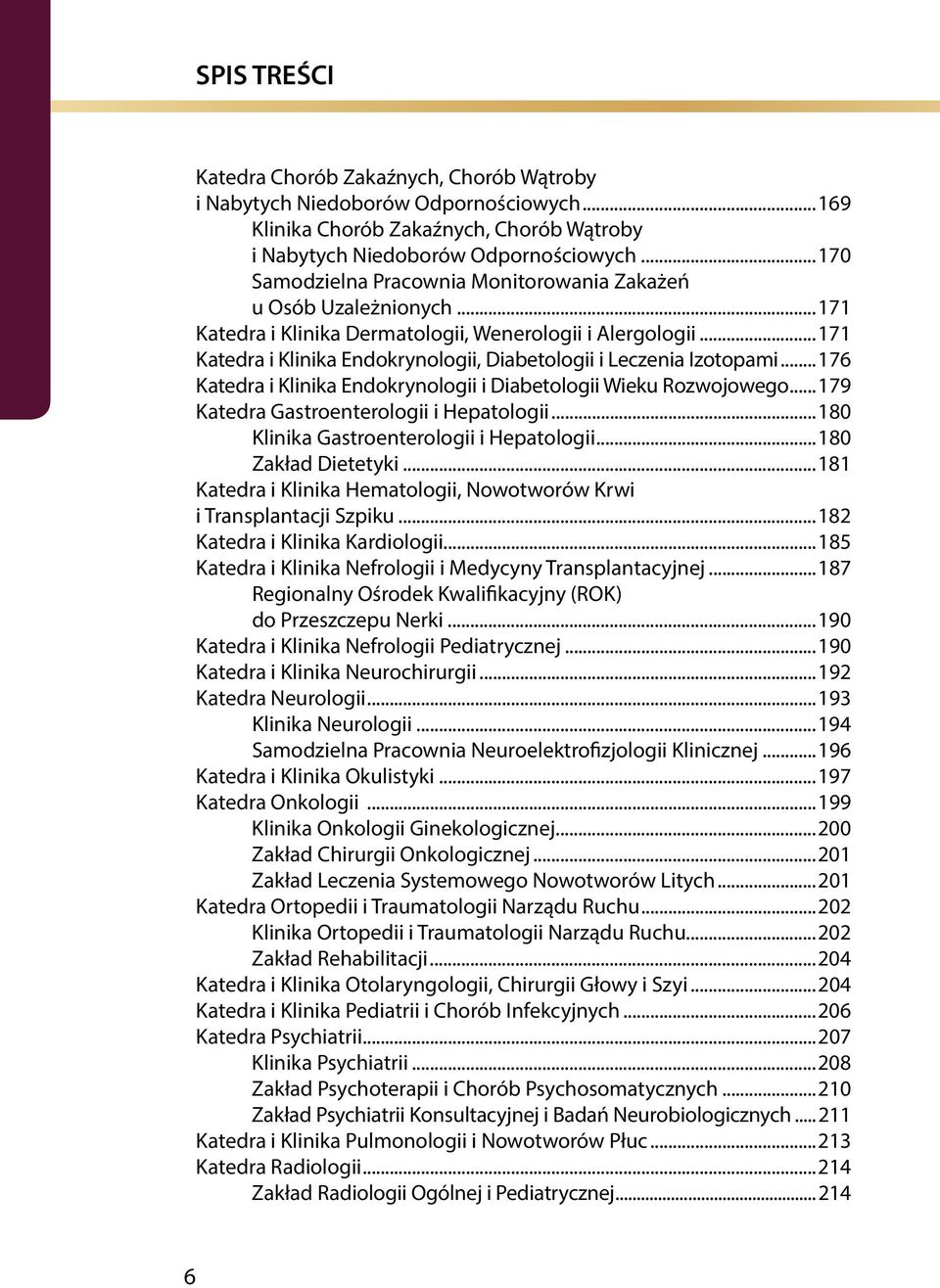 ..171 Katedra i Klinika Endokrynologii, Diabetologii i Leczenia Izotopami...176 Katedra i Klinika Endokrynologii i Diabetologii Wieku Rozwojowego...179 Katedra Gastroenterologii i Hepatologii.