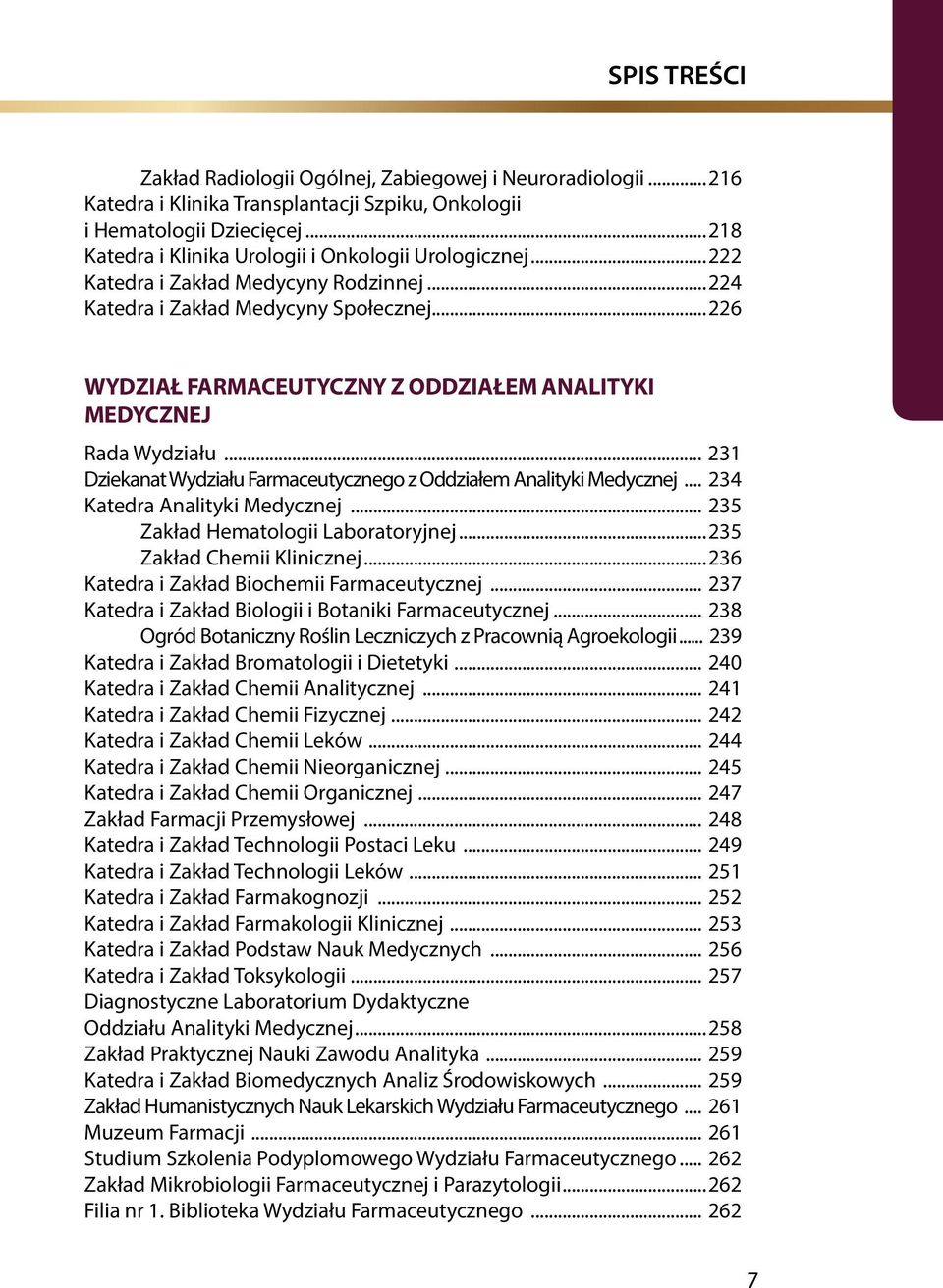 ..226 WYDZIAŁ FARMACEUTYCZNY Z ODDZIAŁEM ANALITYKI MEDYCZNEJ Rada Wydziału... 231 Dziekanat Wydziału Farmaceutycznego z Oddziałem Analityki Medycznej... 234 Katedra Analityki Medycznej.