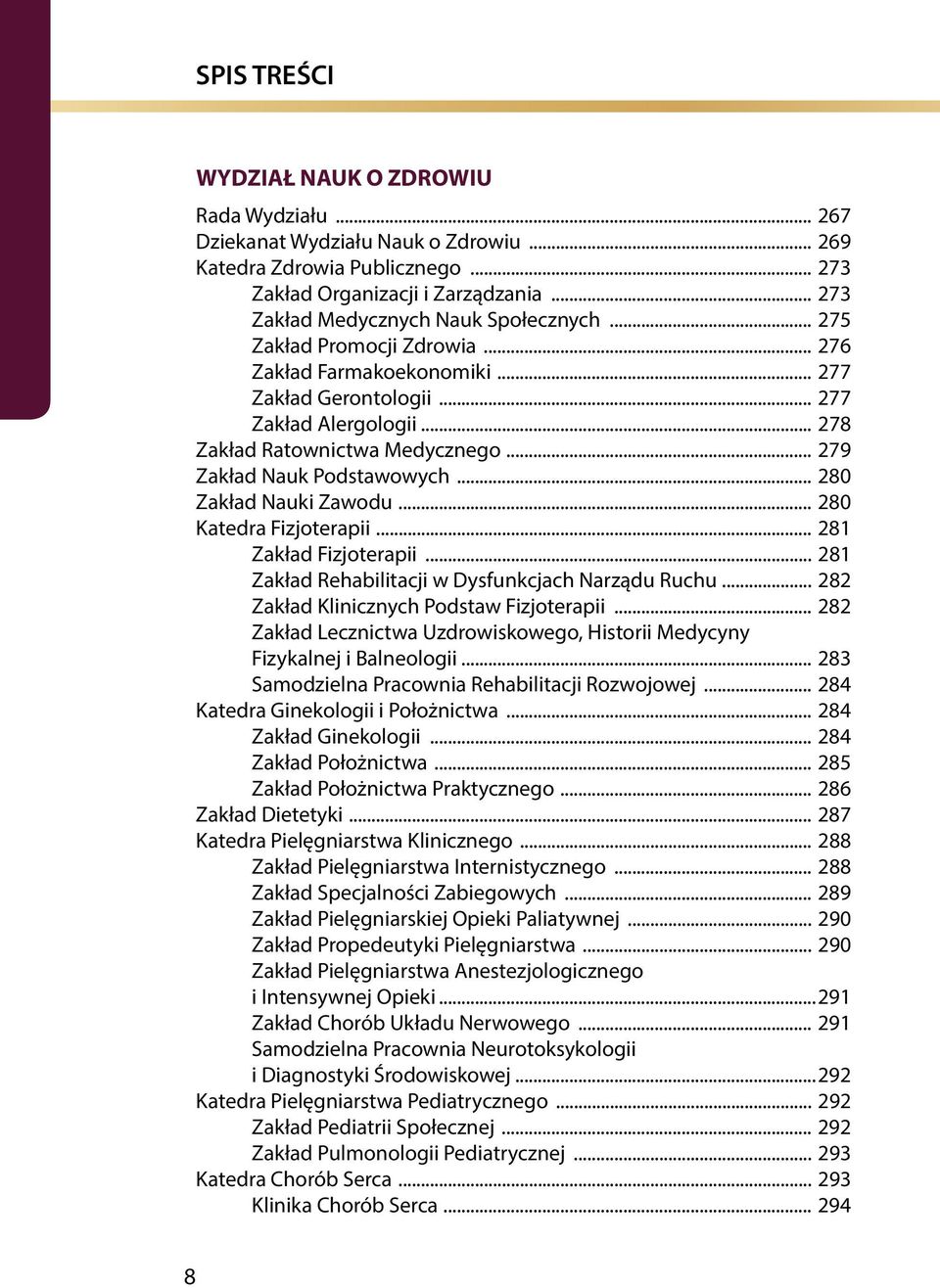 .. 279 Zakład Nauk Podstawowych... 280 Zakład Nauki Zawodu... 280 Katedra Fizjoterapii... 281 Zakład Fizjoterapii... 281 Zakład Rehabilitacji w Dysfunkcjach Narządu Ruchu.