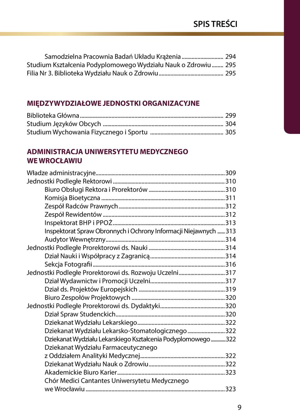 .. 305 ADMINISTRACJA UNIWERSYTETU MEDYCZNEGO WE WROCŁAWIU Władze administracyjne...309 Jednostki Podległe Rektorowi...310 Biuro Obsługi Rektora i Prorektorów...310 Komisja Bioetyczna.