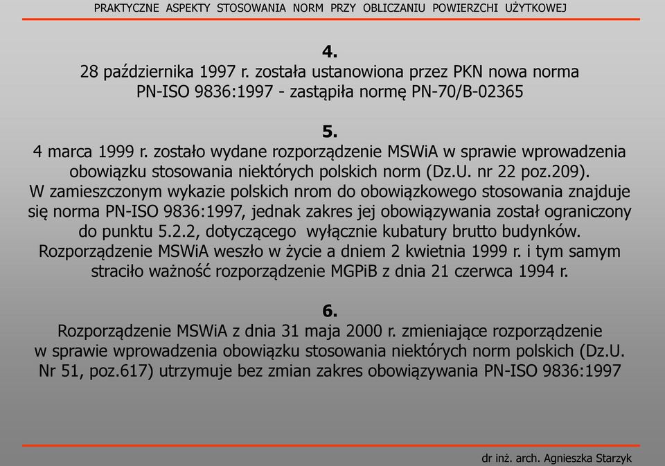 W zamieszczonym wykazie polskich nrom do obowiązkowego stosowania znajduje się norma PN-ISO 9836:1997, jednak zakres jej obowiązywania został ograniczony do punktu 5.2.